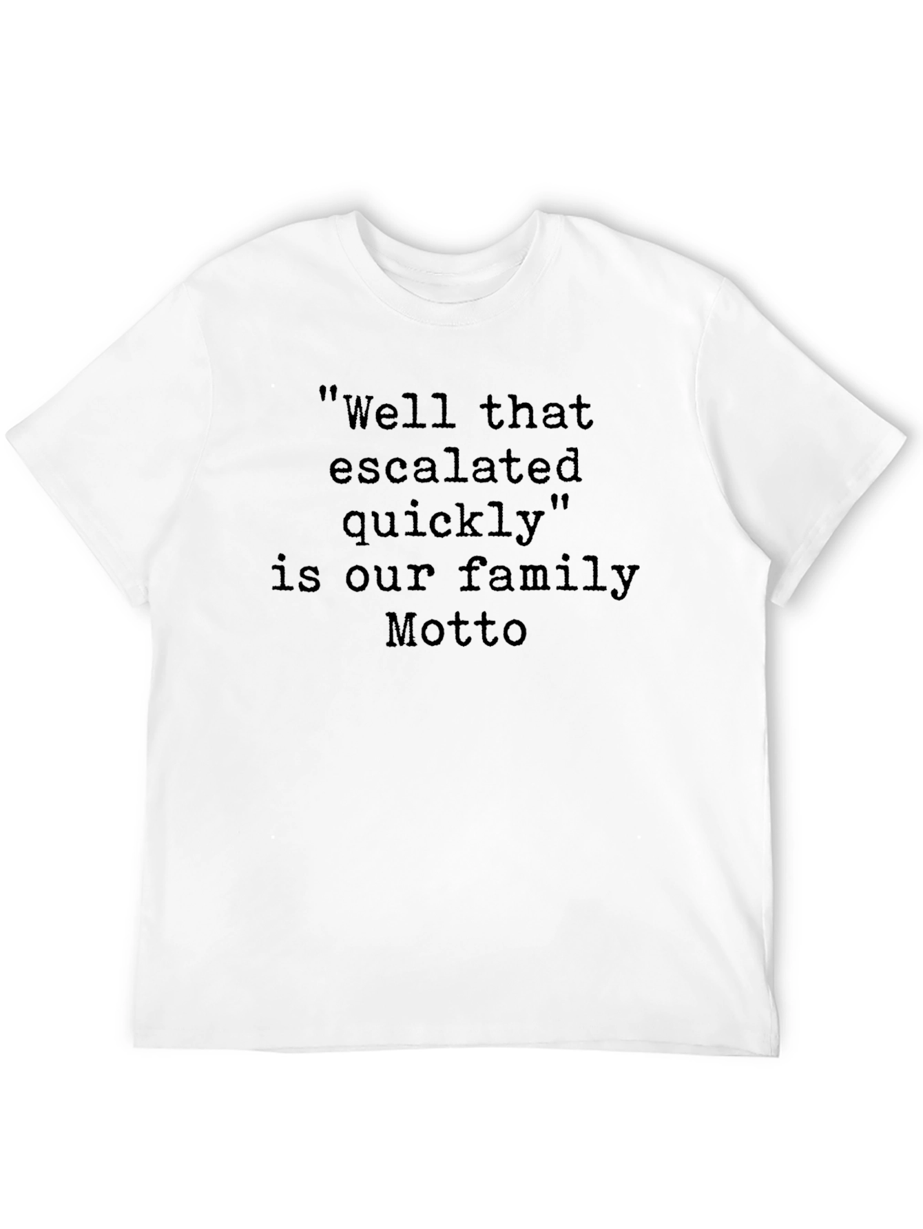 Black Family Motto T-Shirt: "Well That Escalated Quickly" view 12