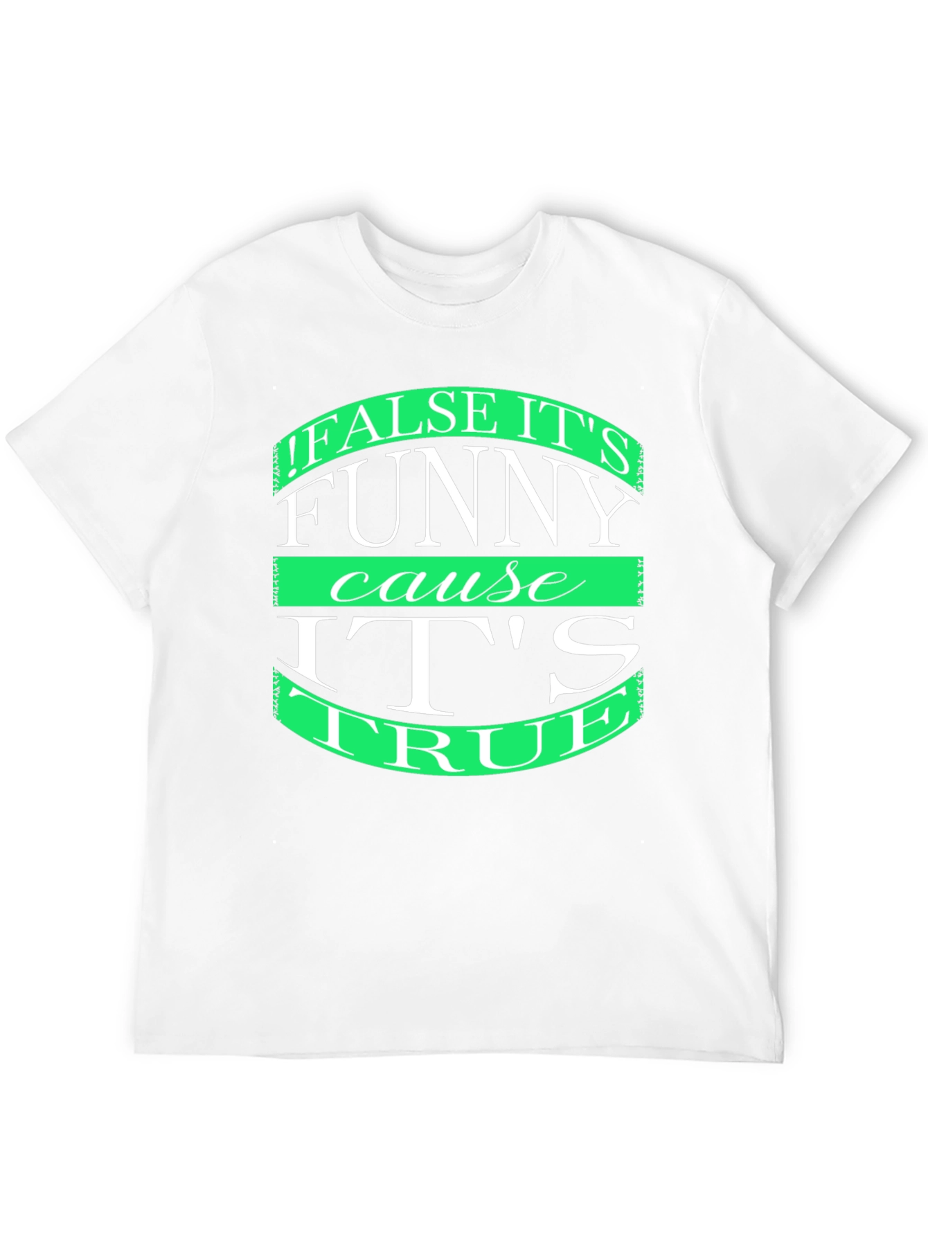 Black Funny T-Shirt: "False it's funny cause it's true" view 12