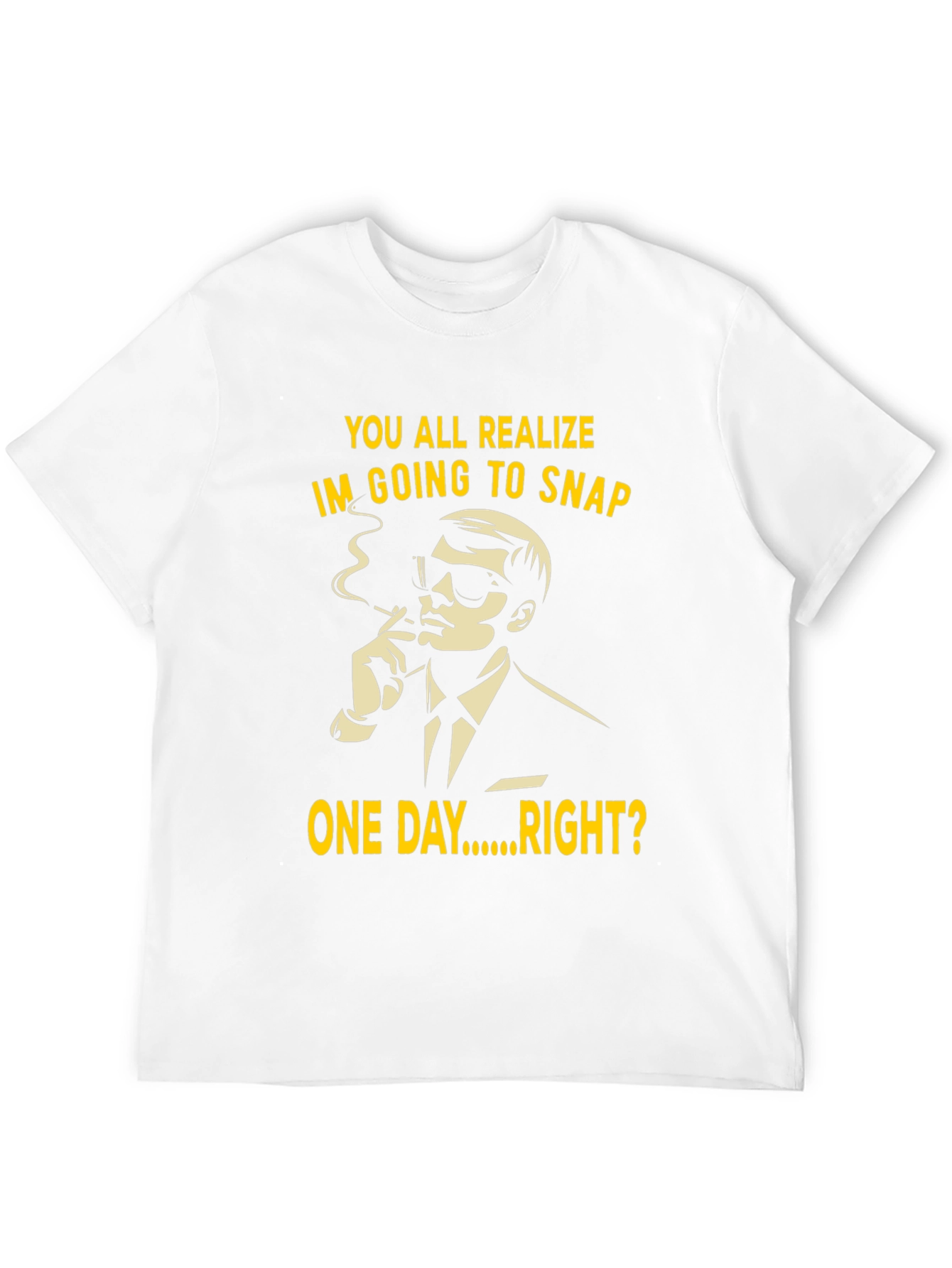Black Humorous T-Shirt: You All Realize I'm Going to Snap One Day Right? view 12