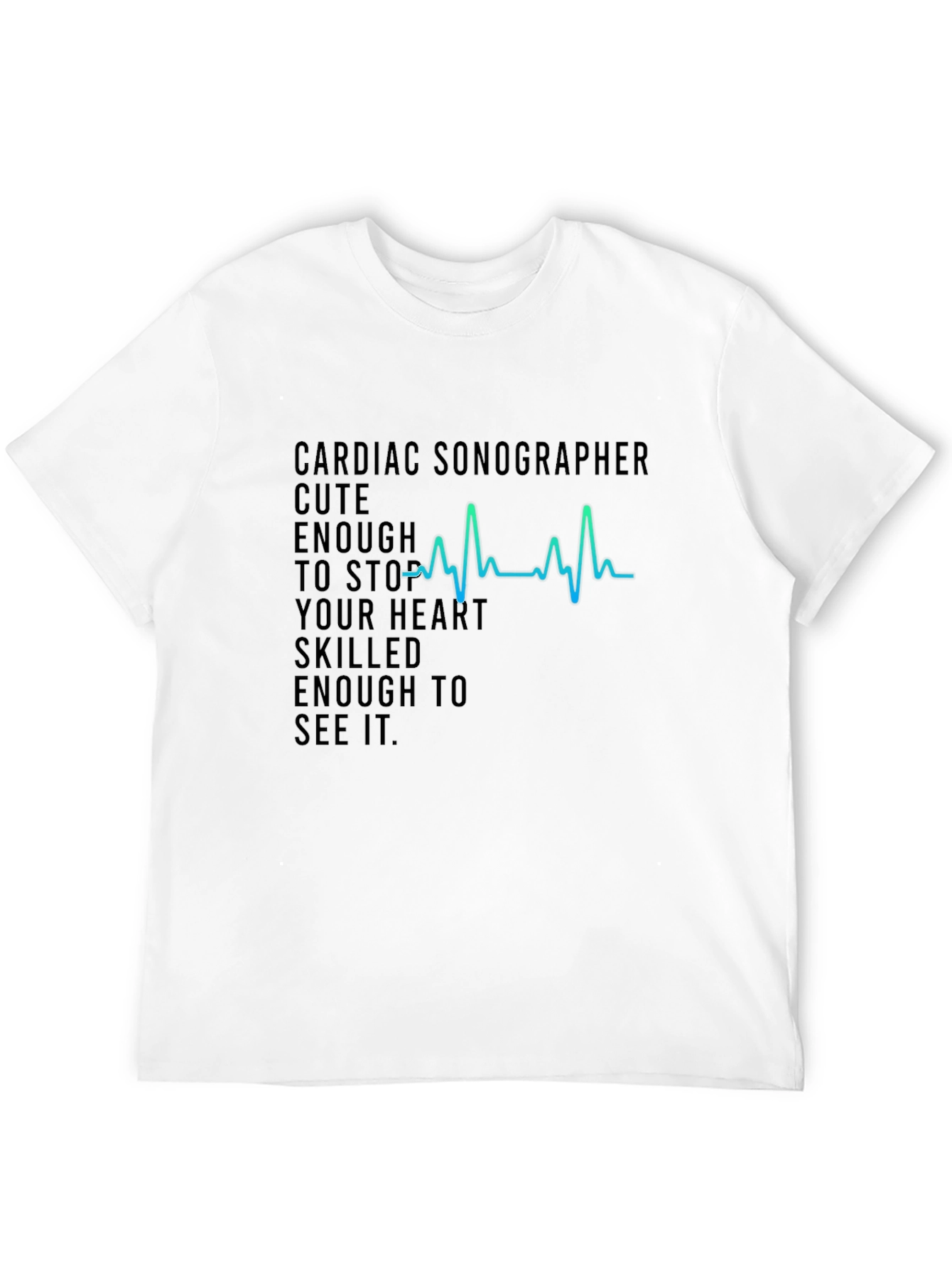 Black Cardiac Sonographer T-Shirt - Cute Enough to Stop Your Heart! view 12