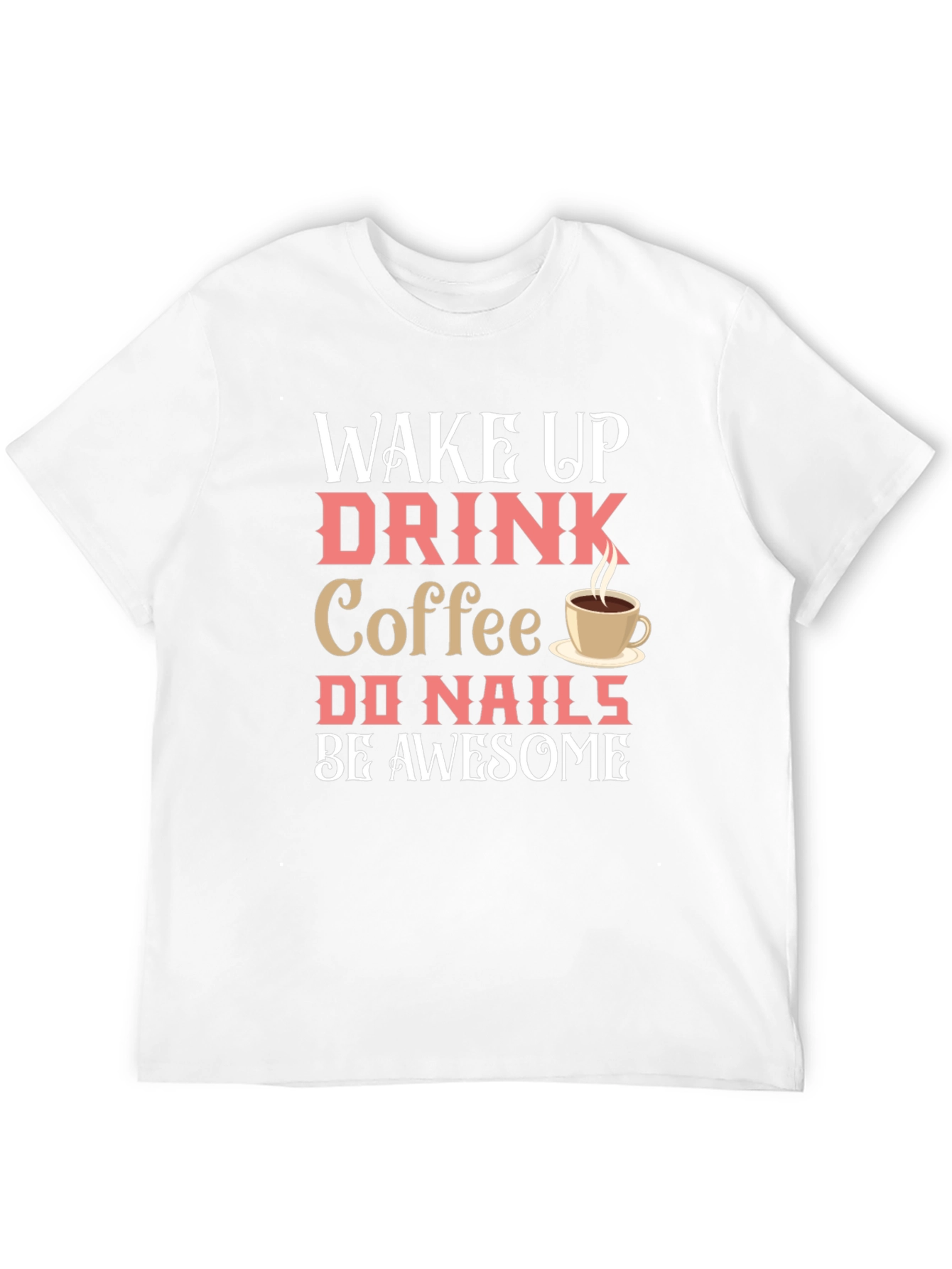 Black Wake Up Drink Coffee Do Nails Be Awesome T-Shirt view 12