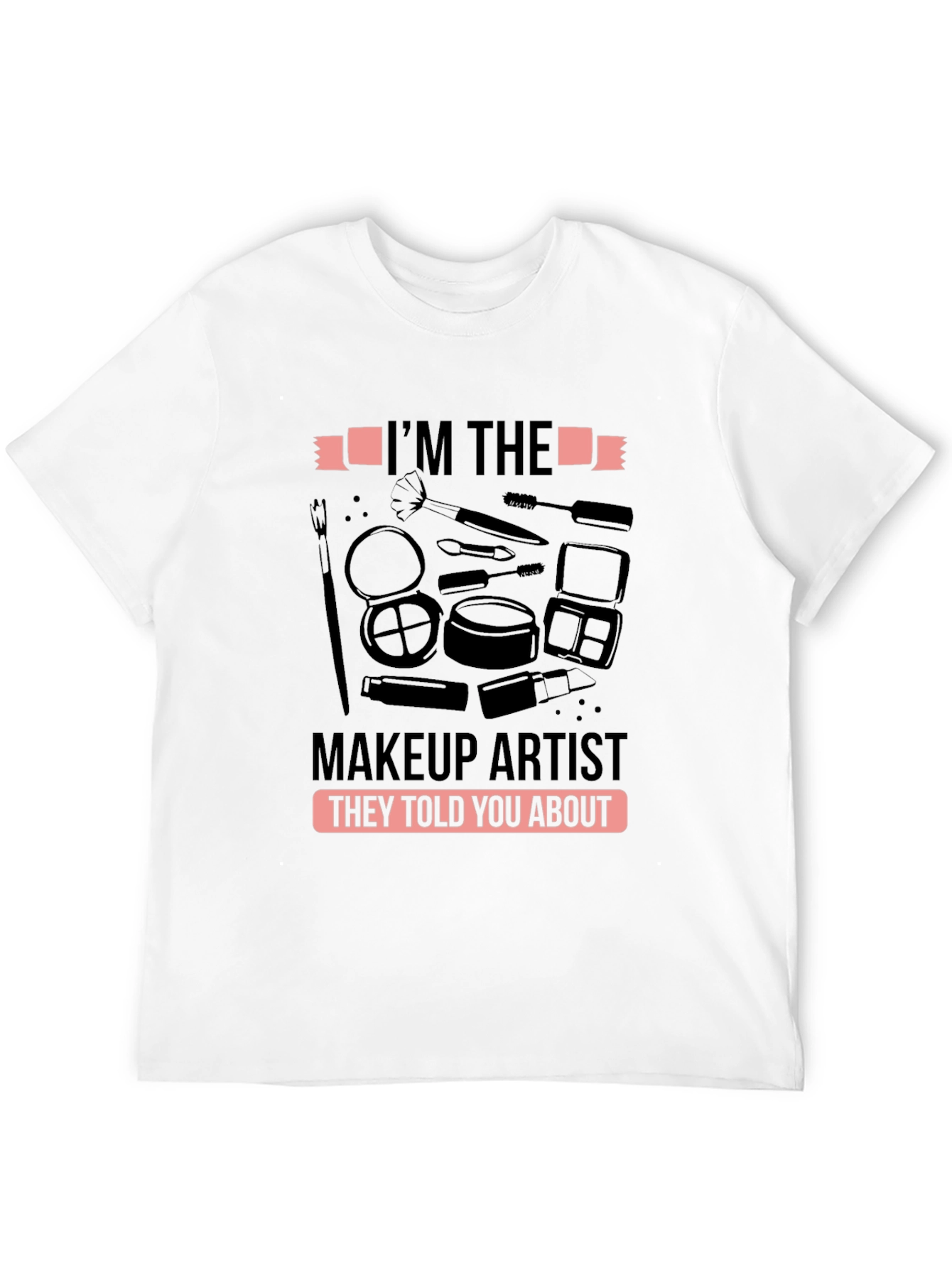Black Makeup Artist T-Shirt - I'm the Makeup Artist They Told You About view 12