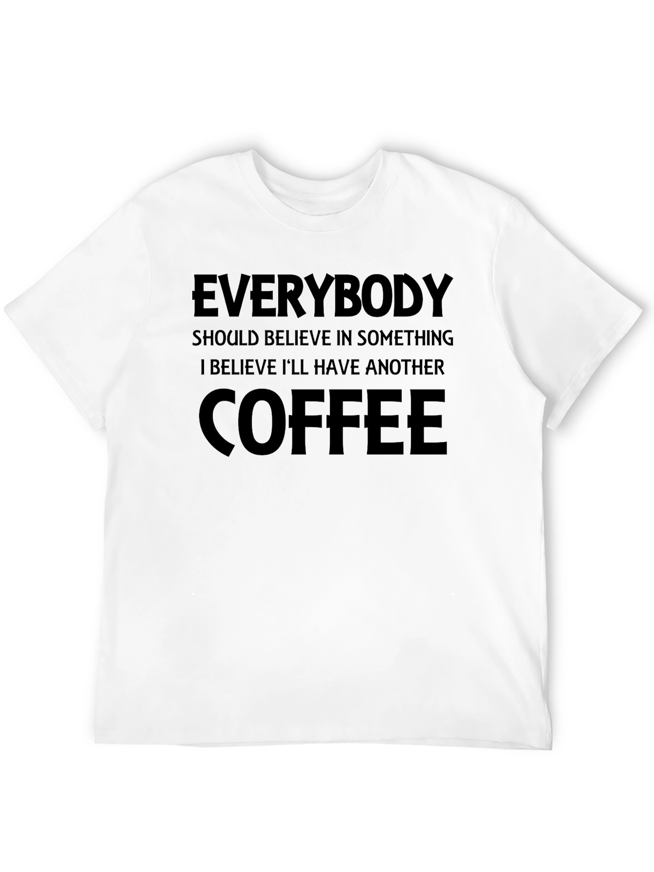 Black Coffee Lover T-Shirt: "Everybody Should Believe in Something" view 12