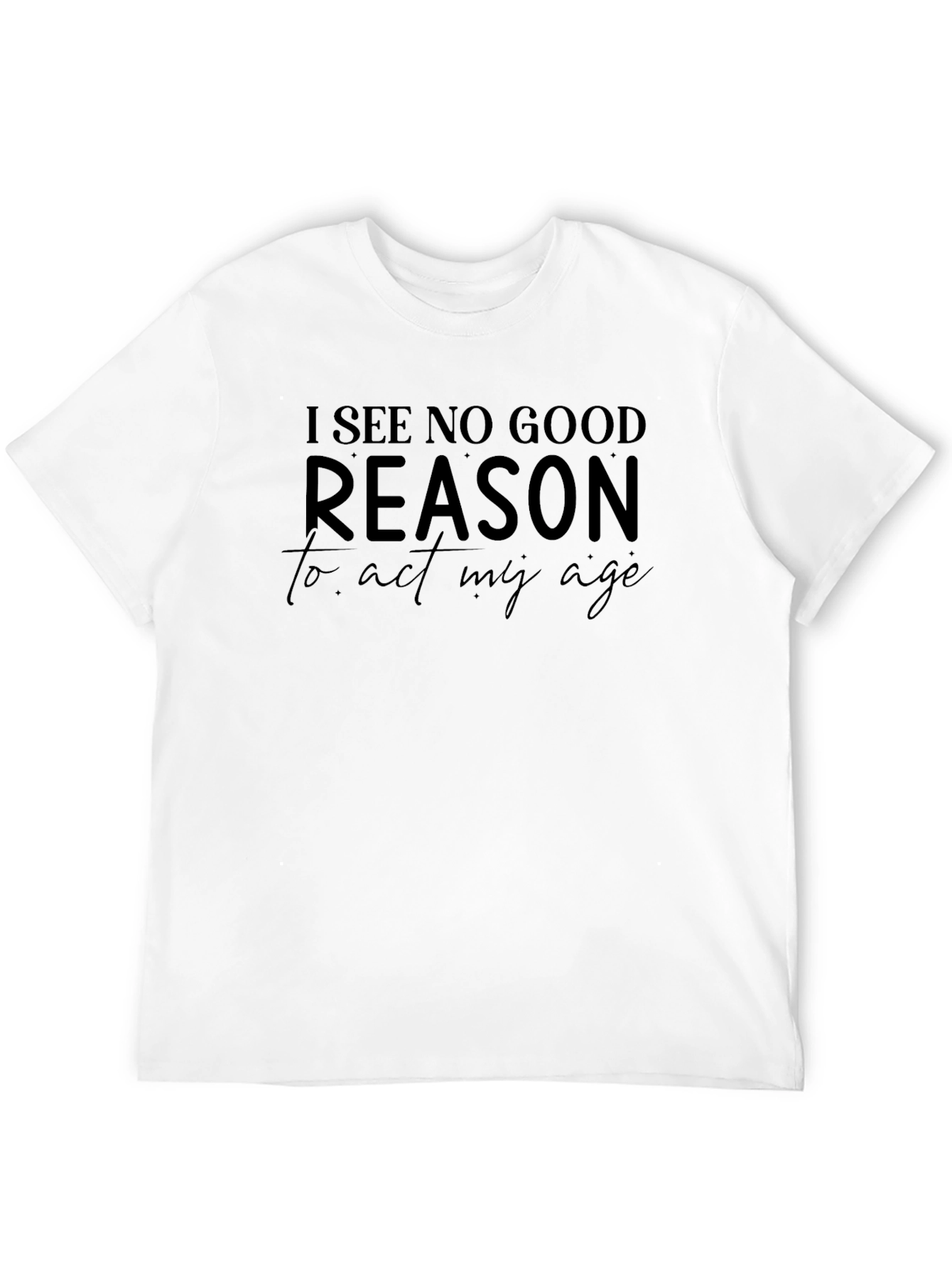 Black Funny "I See No Good Reason to Act My Age" Black T-Shirt view 12
