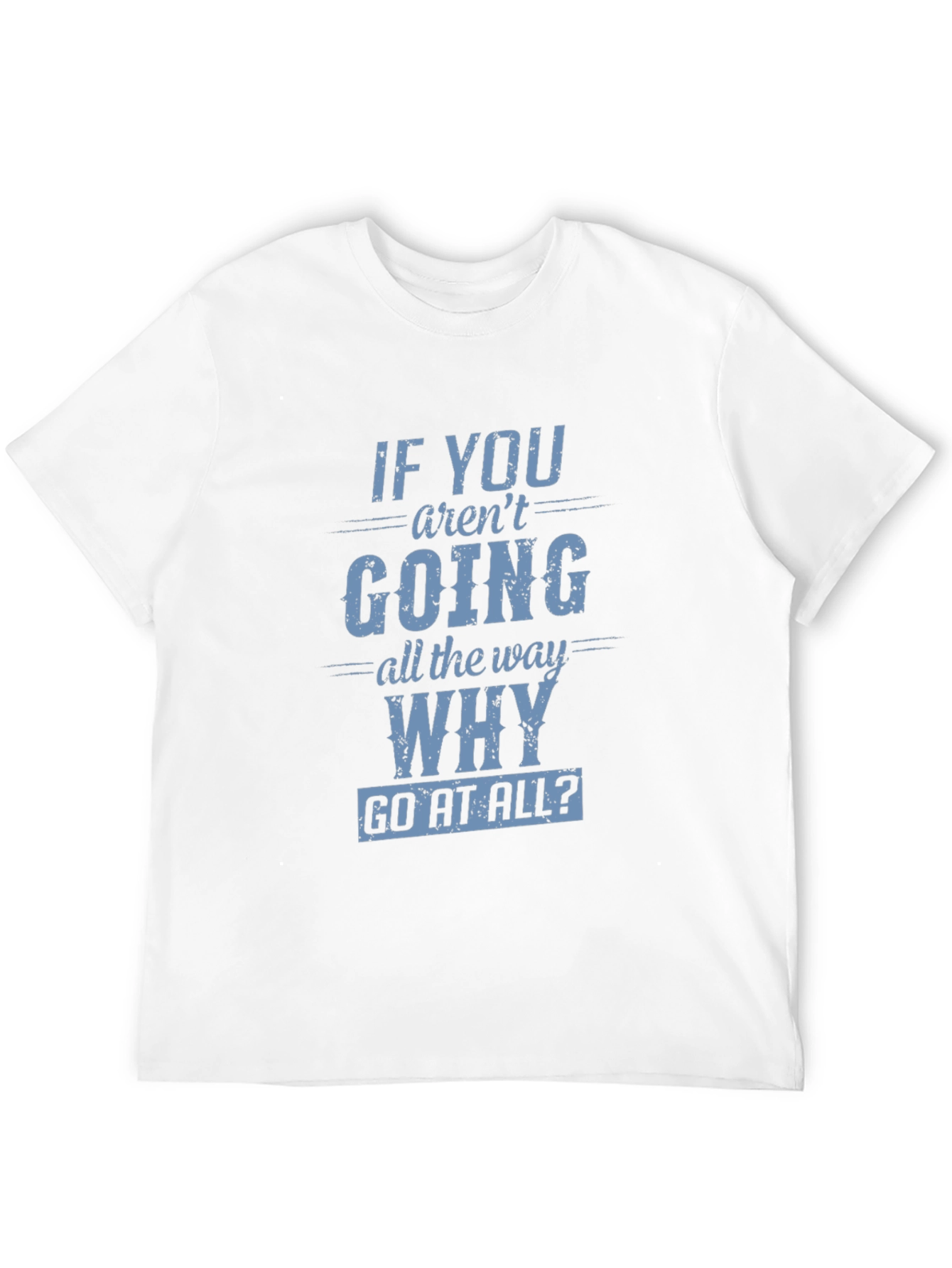 Black Motivational T-Shirt: If You Aren't Going All The Way, Why Go At All? view 12
