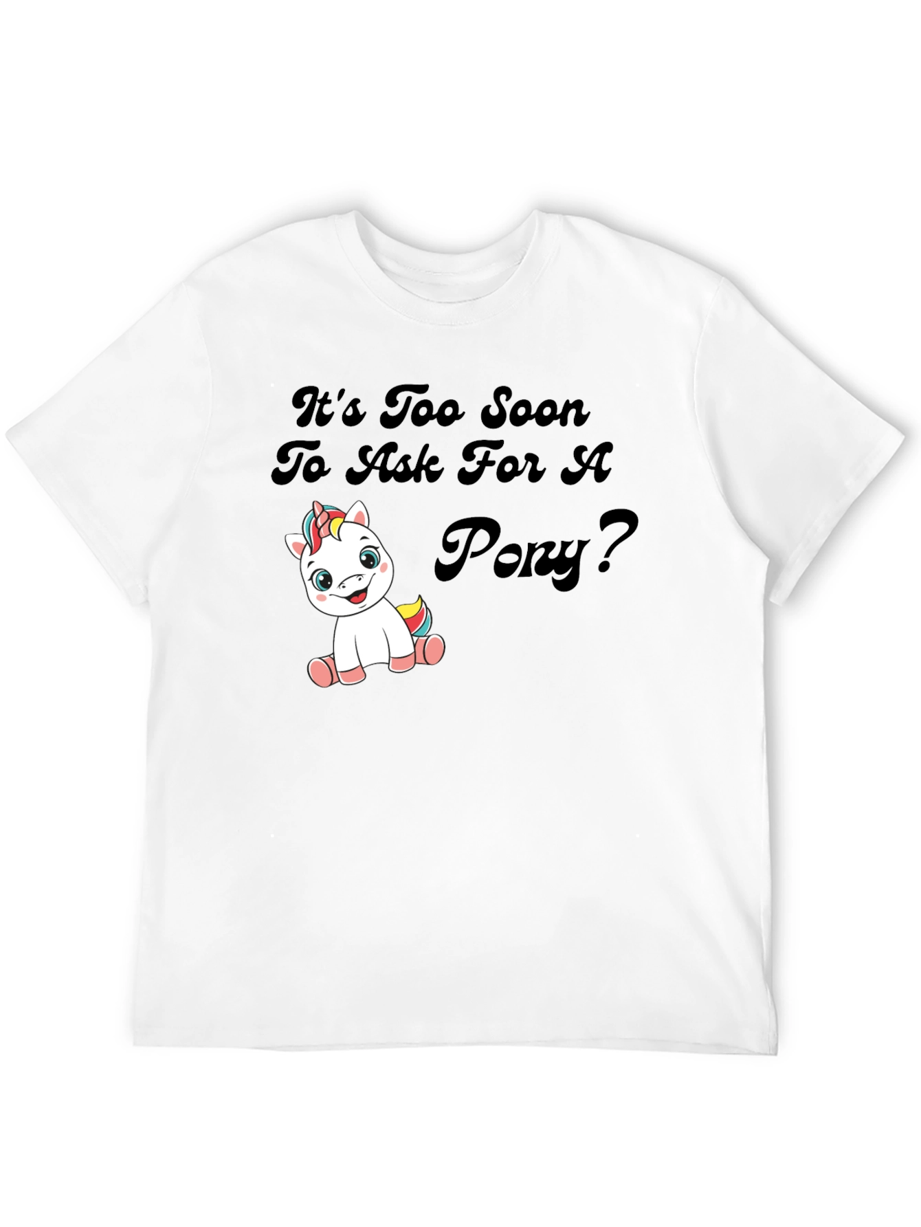 Black It's Too Soon To Ask For A Pony Black T-Shirt view 12