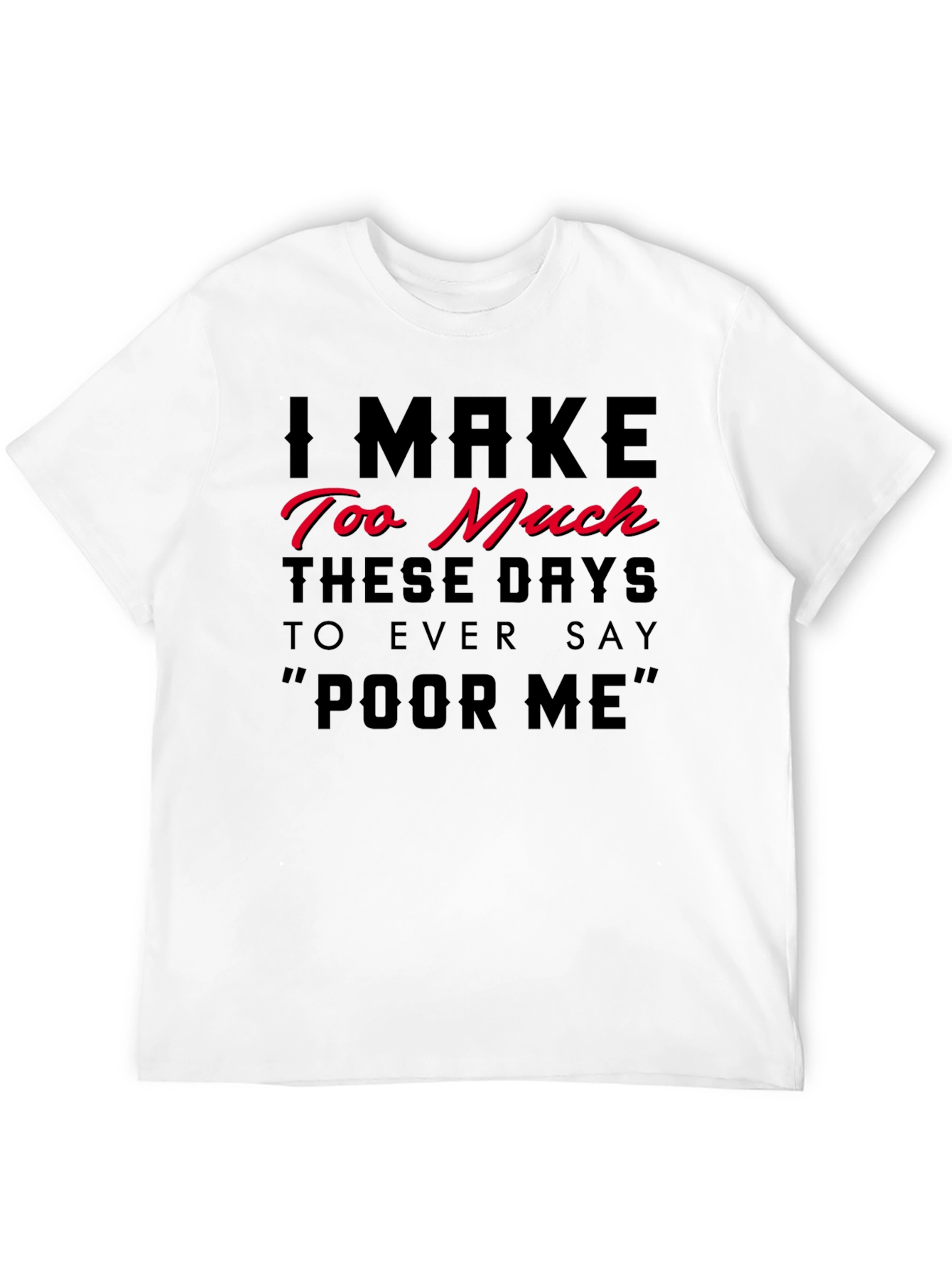 Black I Make Too Much Funny Statement T-Shirt view 12