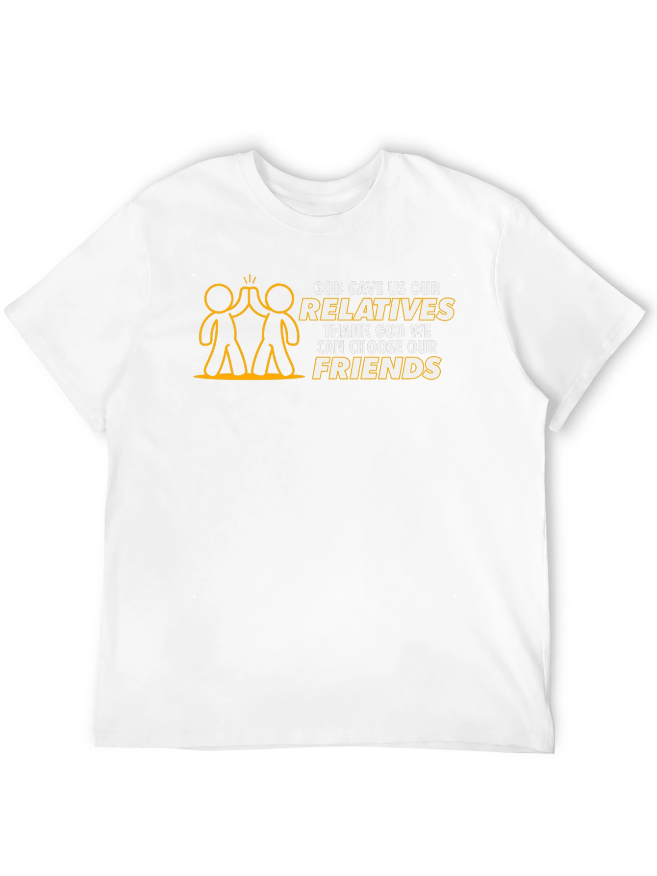 God Gave Us Relatives T-Shirt - Choose Your Friends! - 12