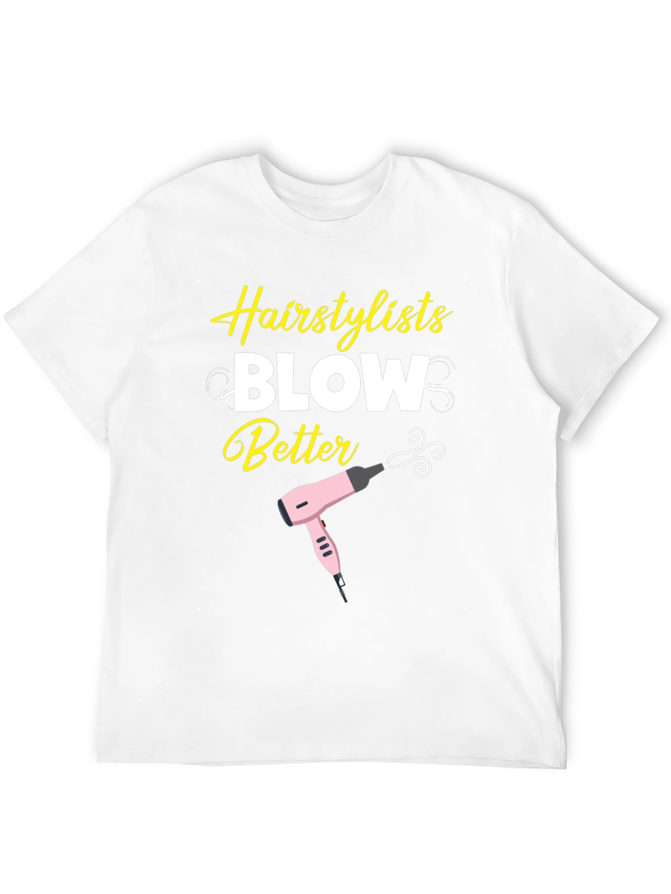 Hairstylist Blow Better T-Shirt - Funny Hairdresser Tee - 12