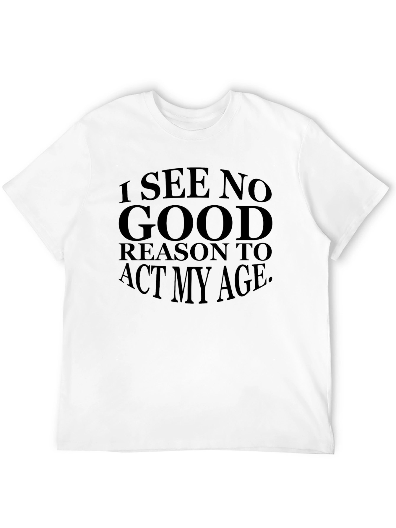 Black I See No Good Reason to Act My Age Black T-Shirt view 12