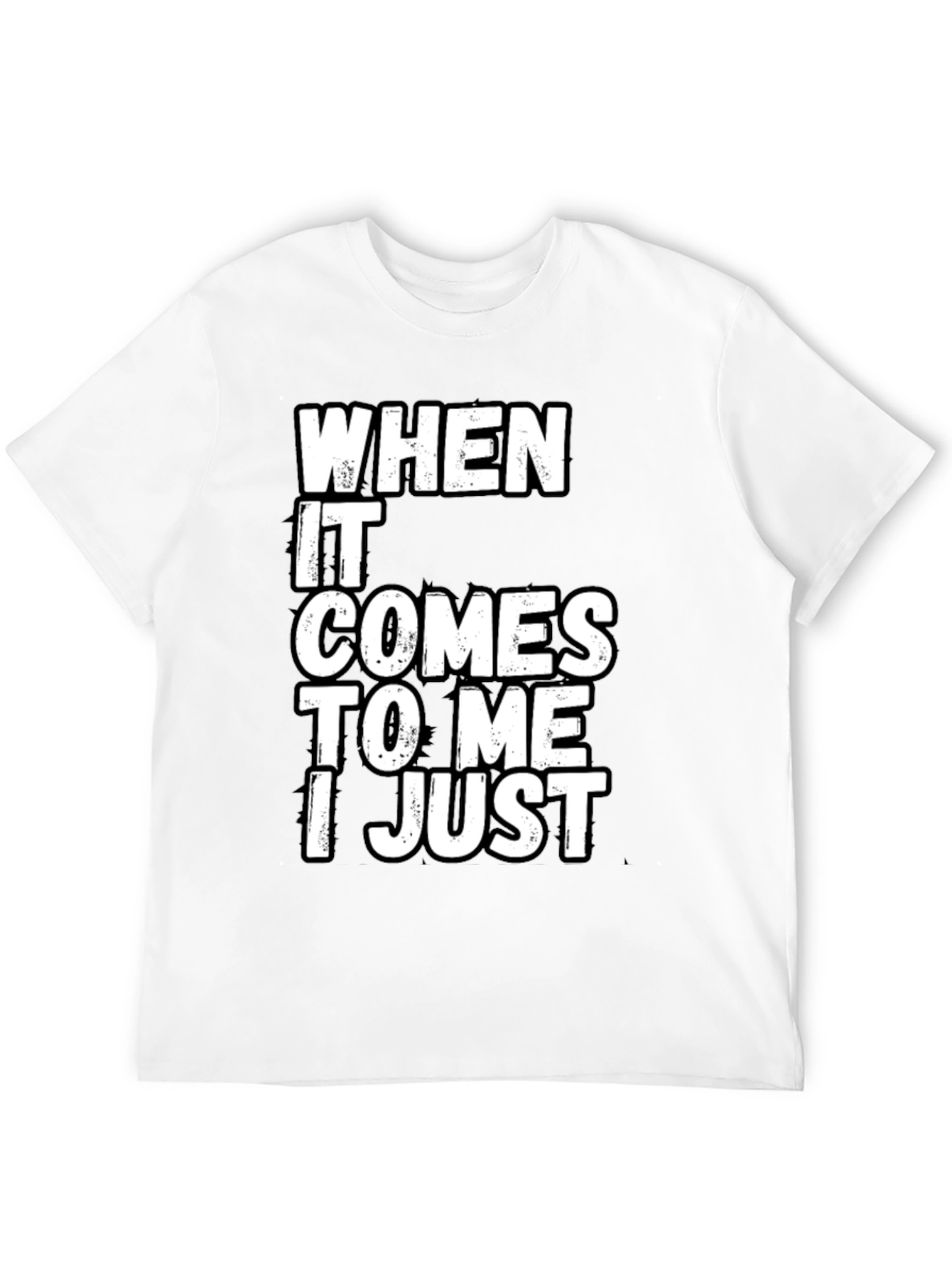 Black Funny Sarcastic T-Shirt - "When It Comes to Me I Just" view 12