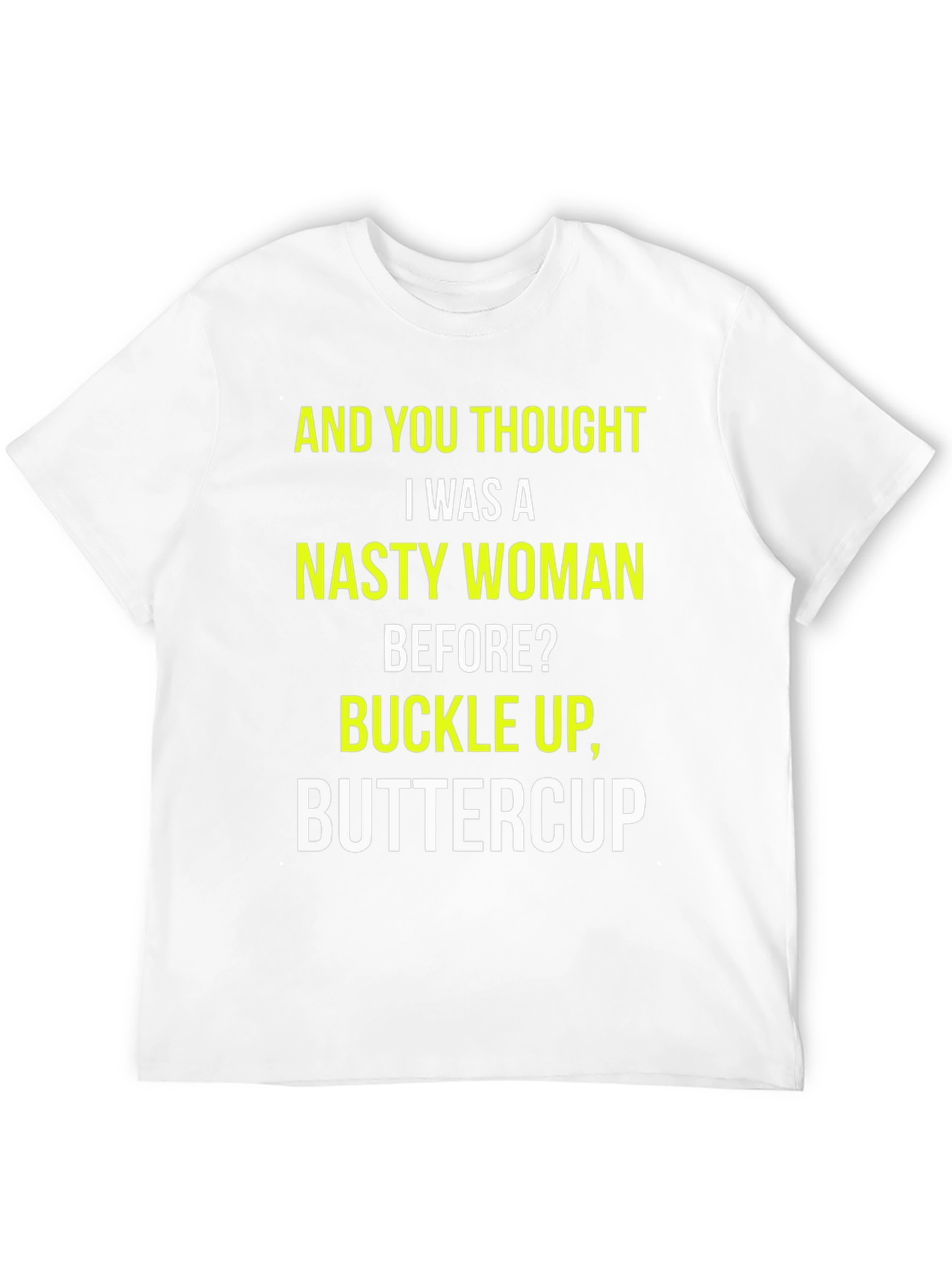 Nasty Woman Graphic Tee - Buckle Up, Buttercup! - 12