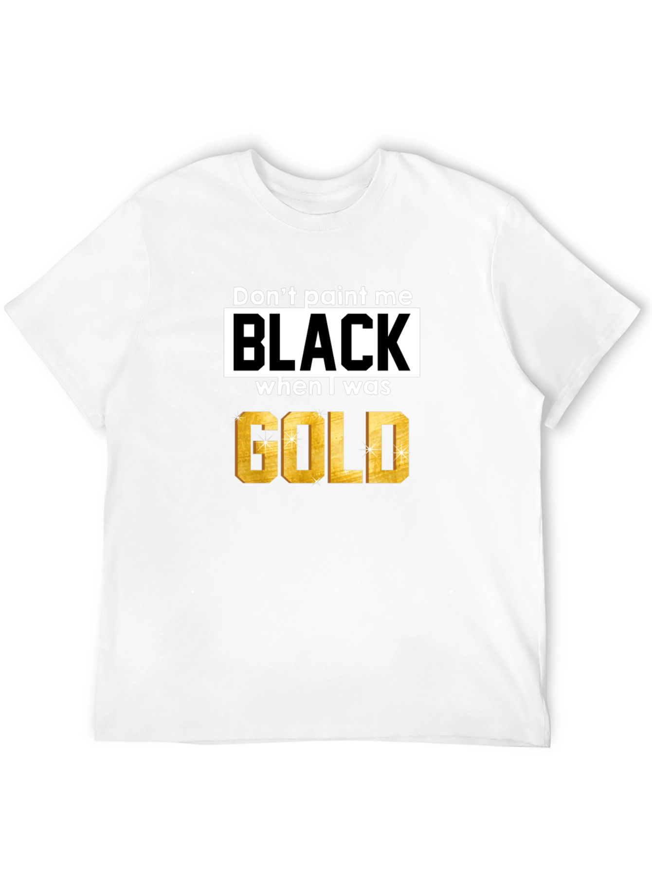Black Don't Paint Me Black When I Was Gold T-Shirt view 12