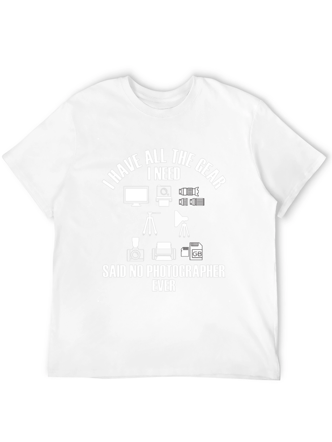 Black Photographer Gear T-Shirt: All I Need, Said No Photographer EVER view 12