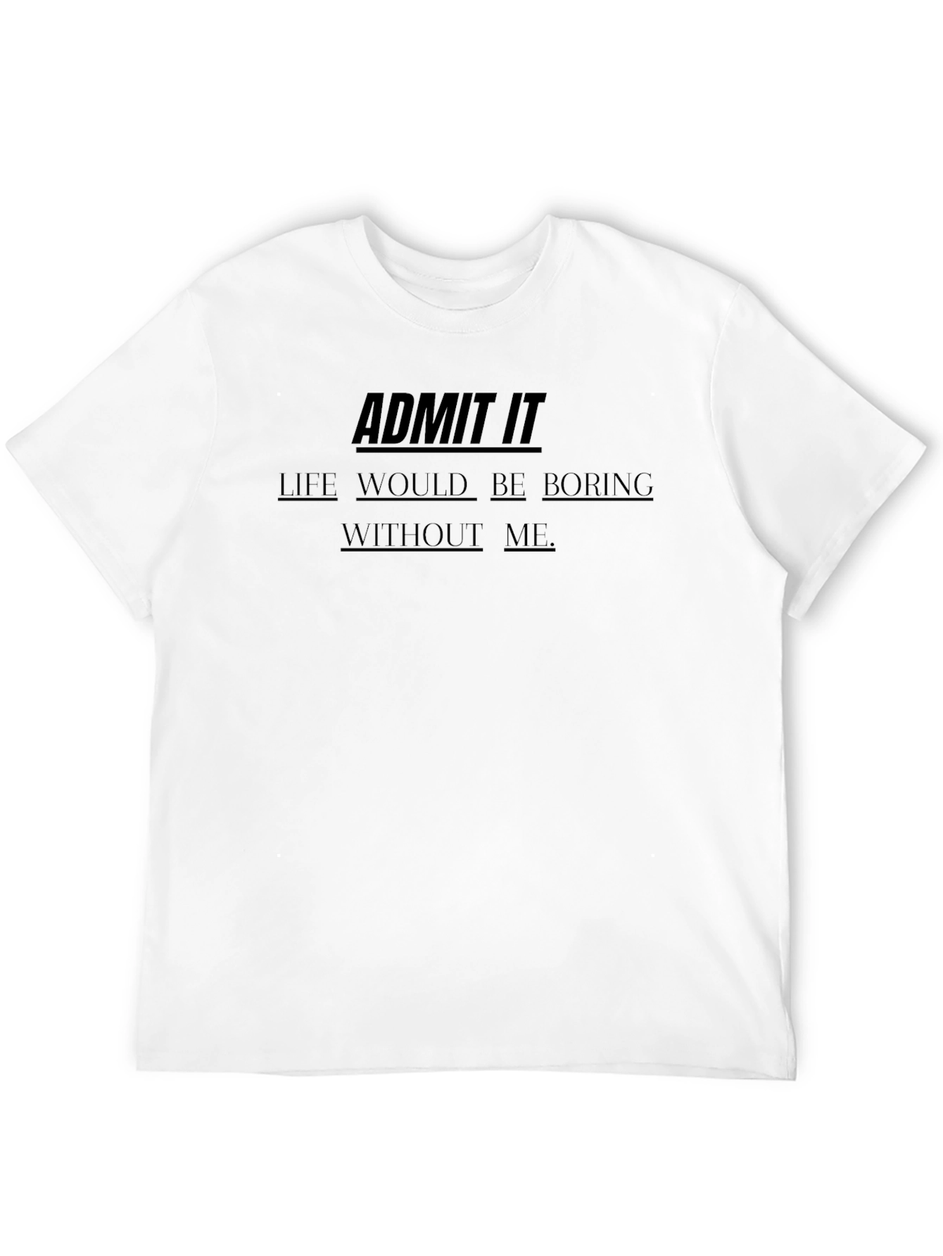 Black Admit It - Life Would Be Boring Without Me - Funny T-Shirt view 12