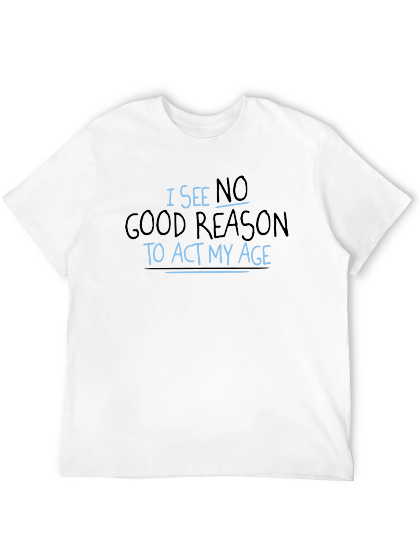 Black Funny Slogan T-Shirt - I See No Good Reason to Act My Age view 12