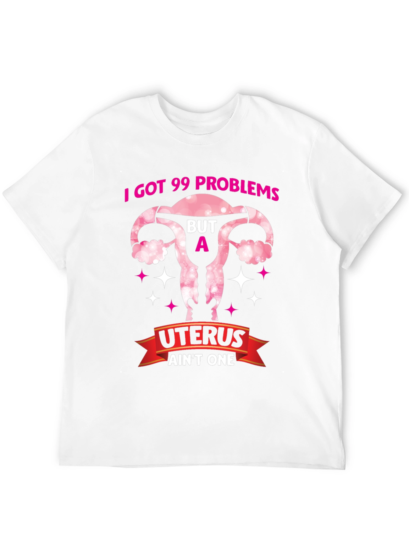 I Got 99 Problems Uterus T-Shirt - Pro Choice Tee - 12