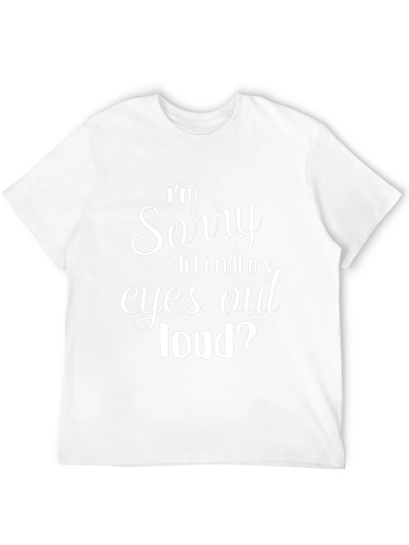 Black Funny Graphic T-Shirt - "I'm Sorry, Did I Roll My Eyes Out Loud?" view 12