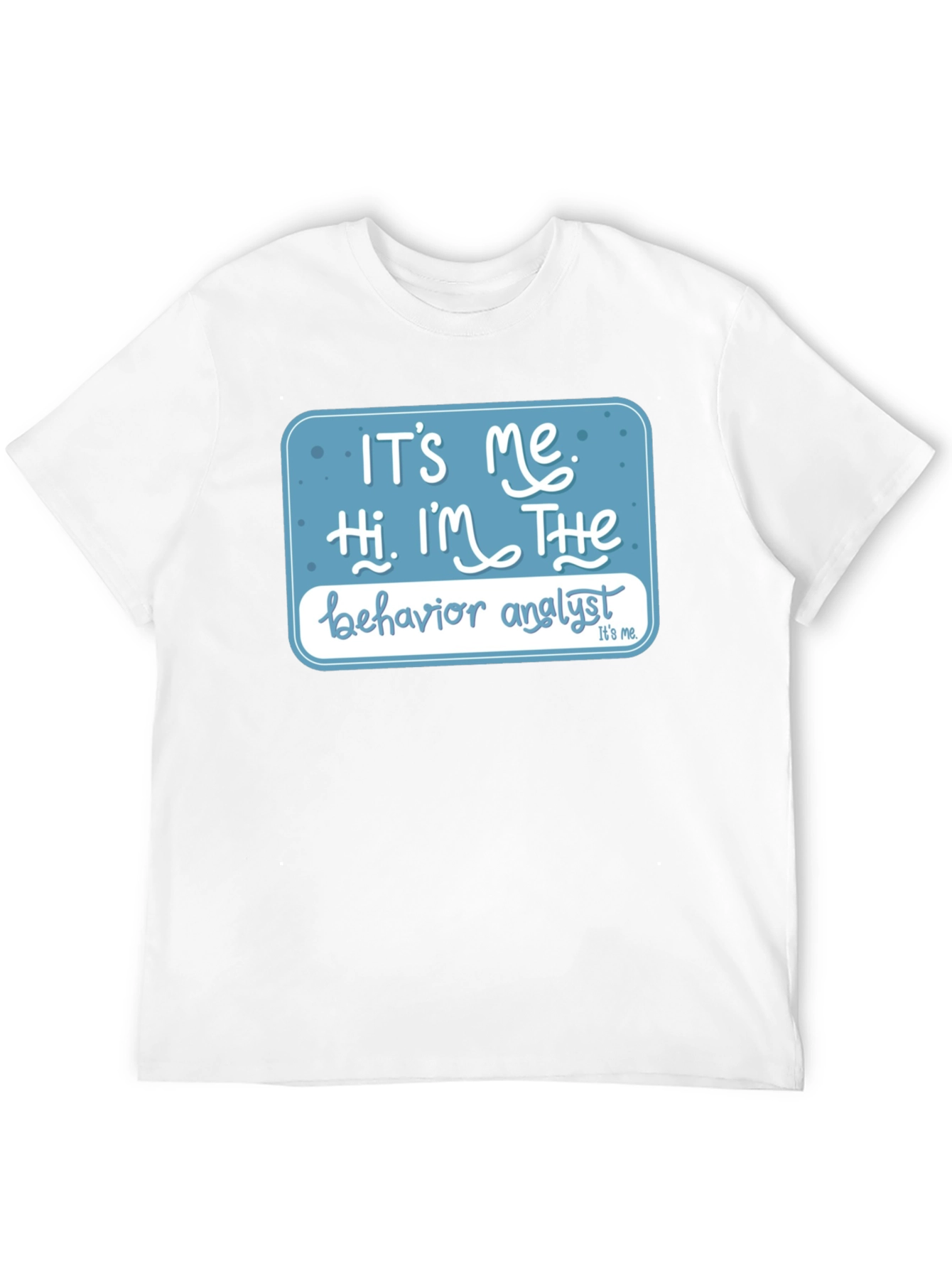 Black Behavior Analyst T-Shirt: "It's Me, Hi, I'm The..." view 12