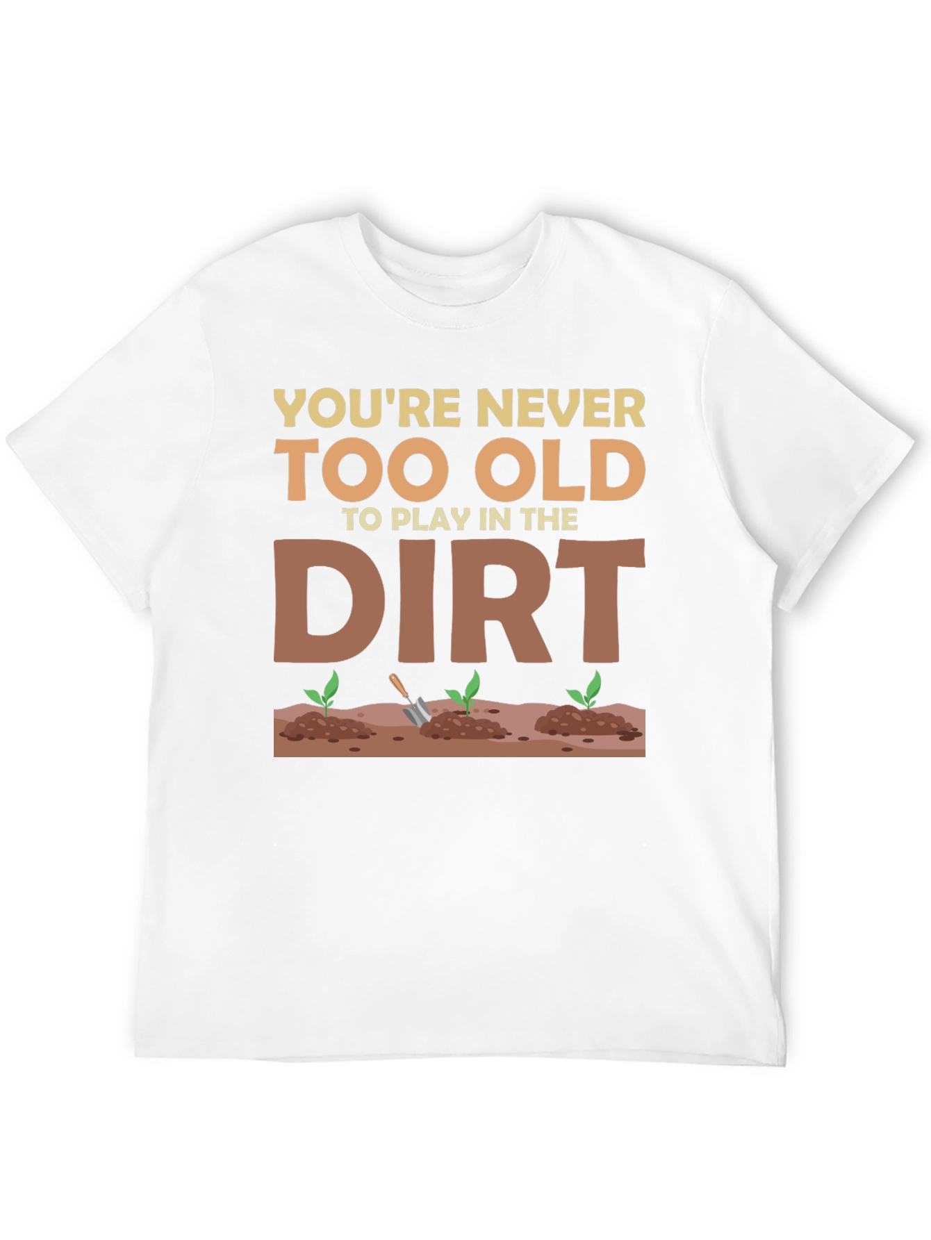 You're Never Too Old To Play In The Dirt T-Shirt - 12