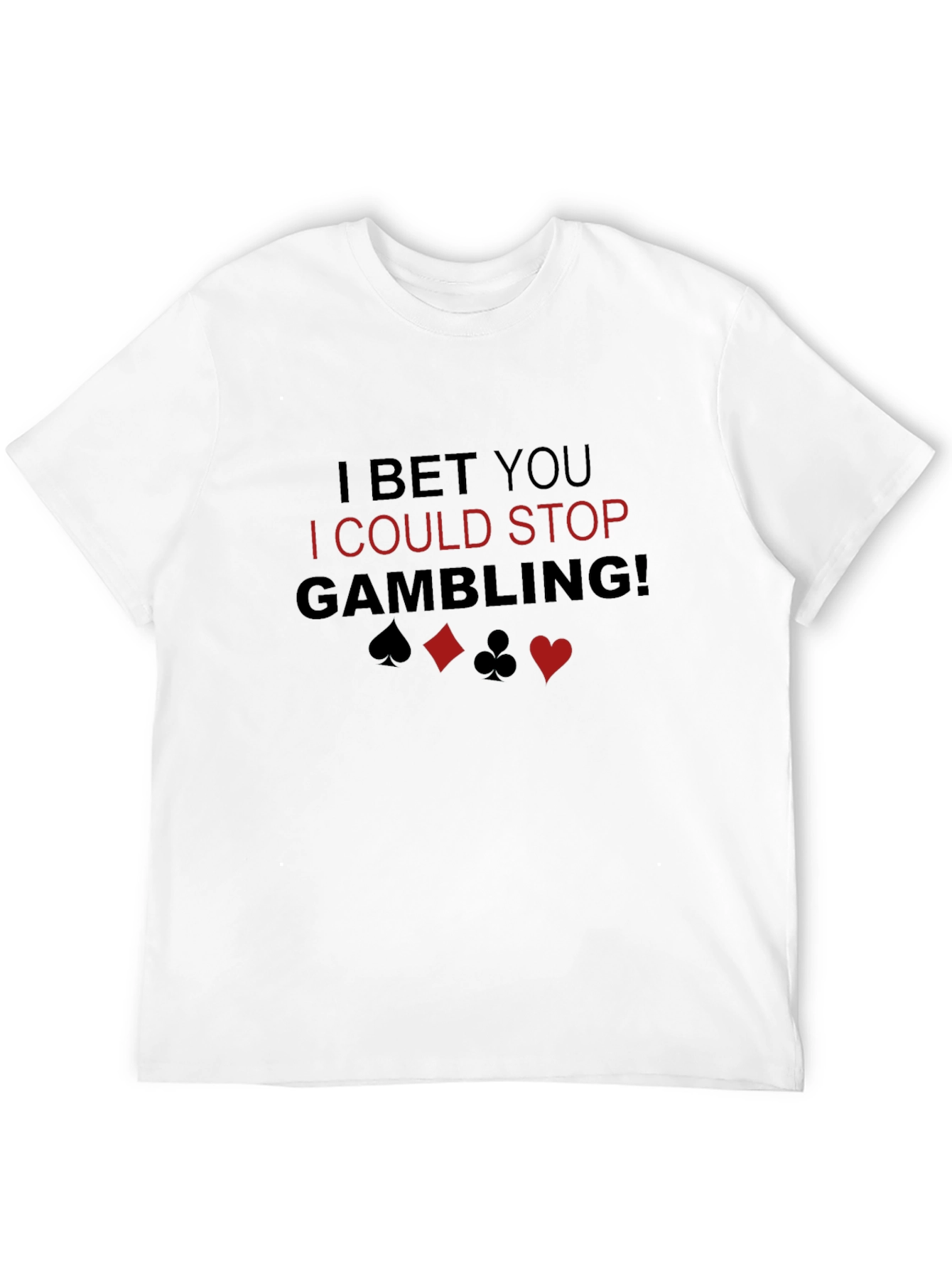 I Bet You I Could Stop Gambling! T-Shirt - 12