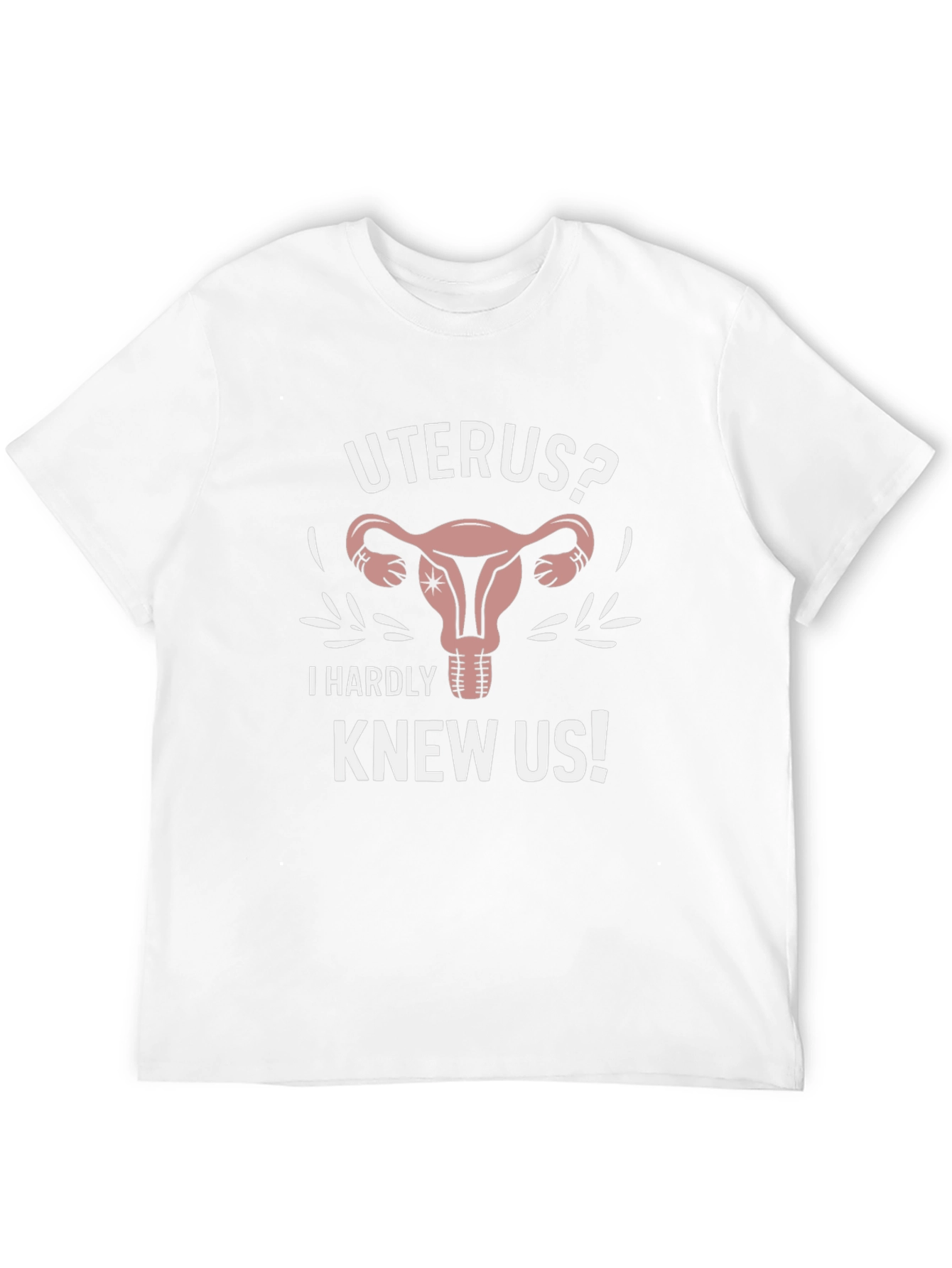 Uterus? I Hardly Knew Us! Graphic Tee - 12
