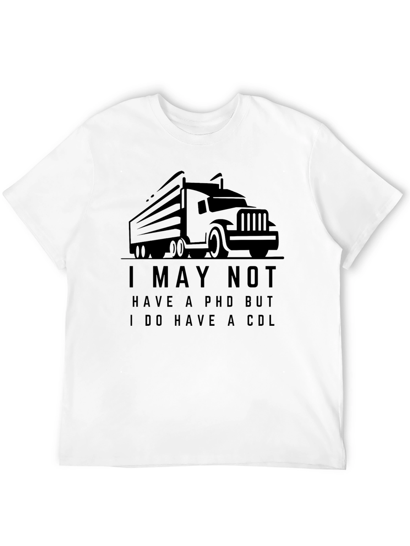 Black Truck Driver Humor T-Shirt: I May Not Have a PHD view 12