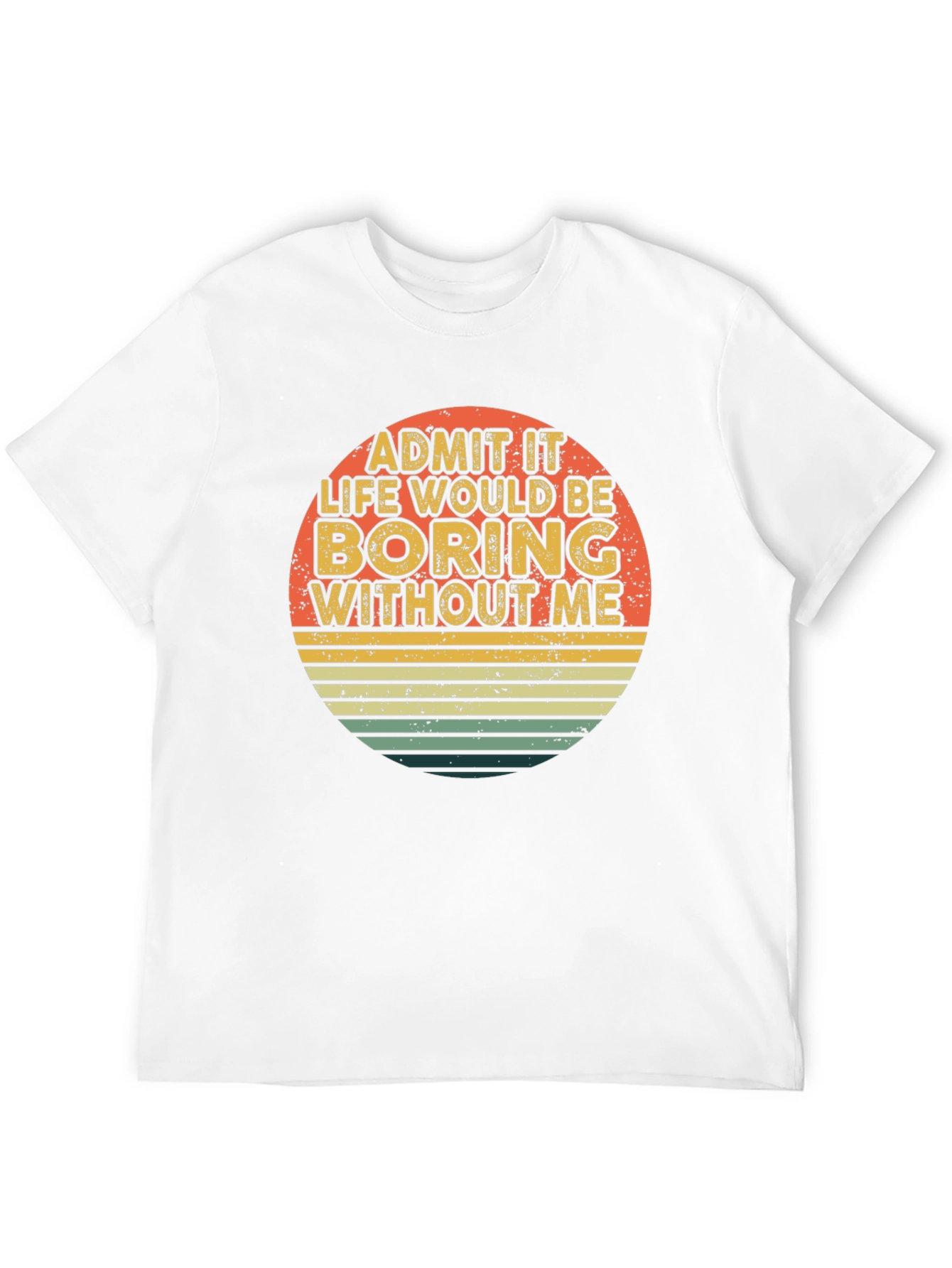 Black Retro Funny T-Shirt - Admit It Life Would Be Boring Without Me view 12