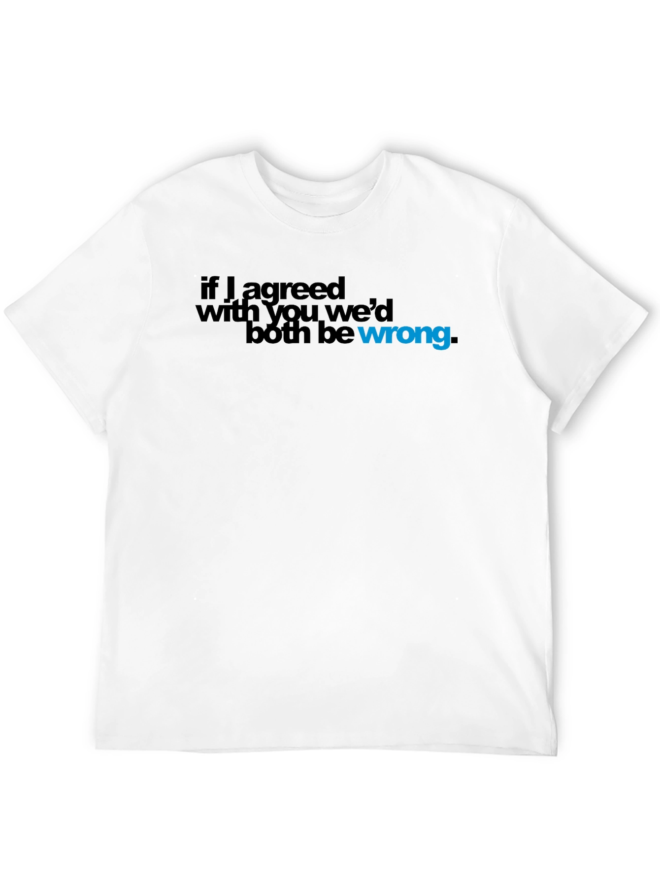 Black If I Agreed with You, We'd Both Be Wrong T-Shirt view 12