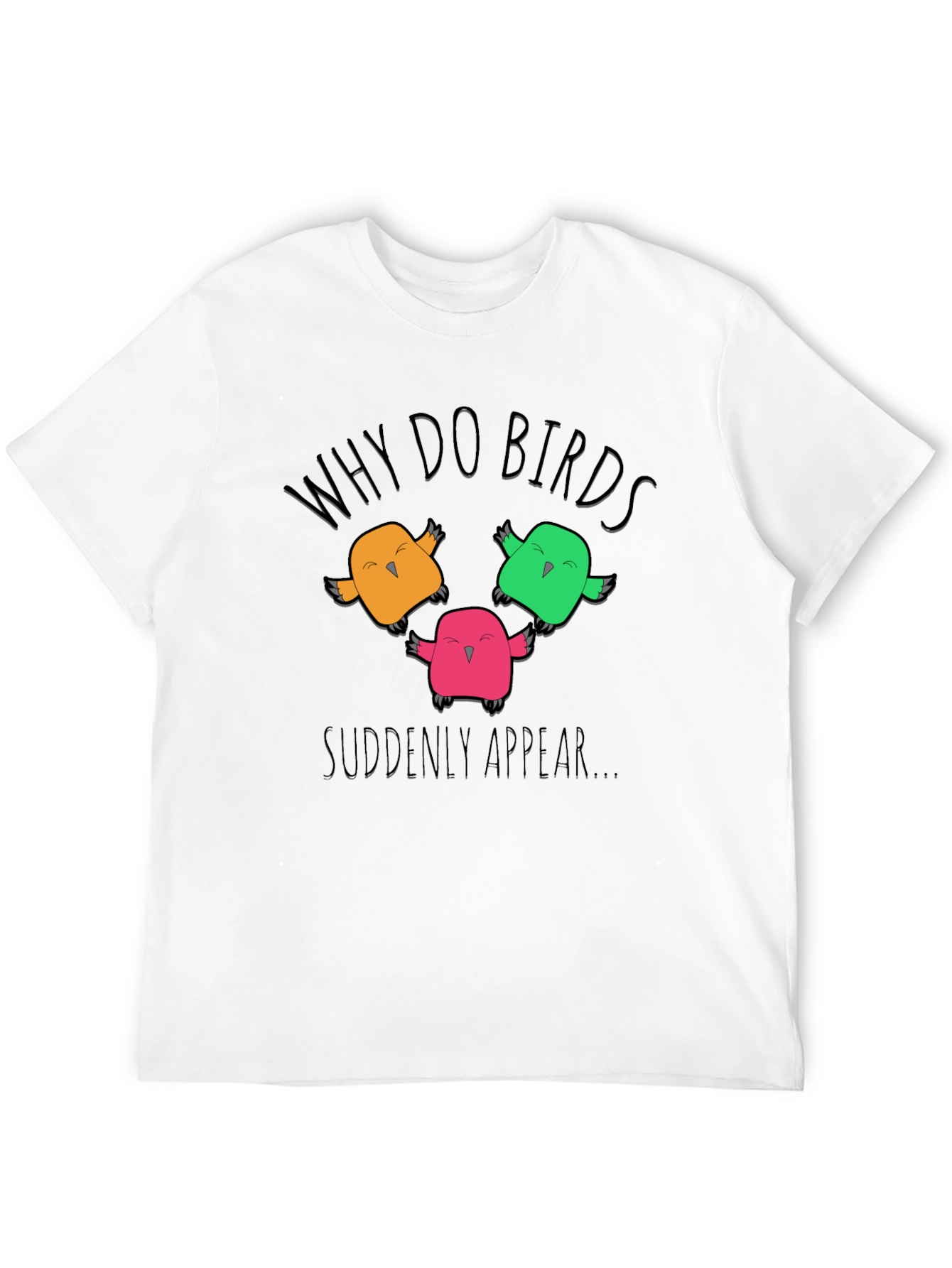 Black Why Do Birds Suddenly Appear T-Shirt view 12