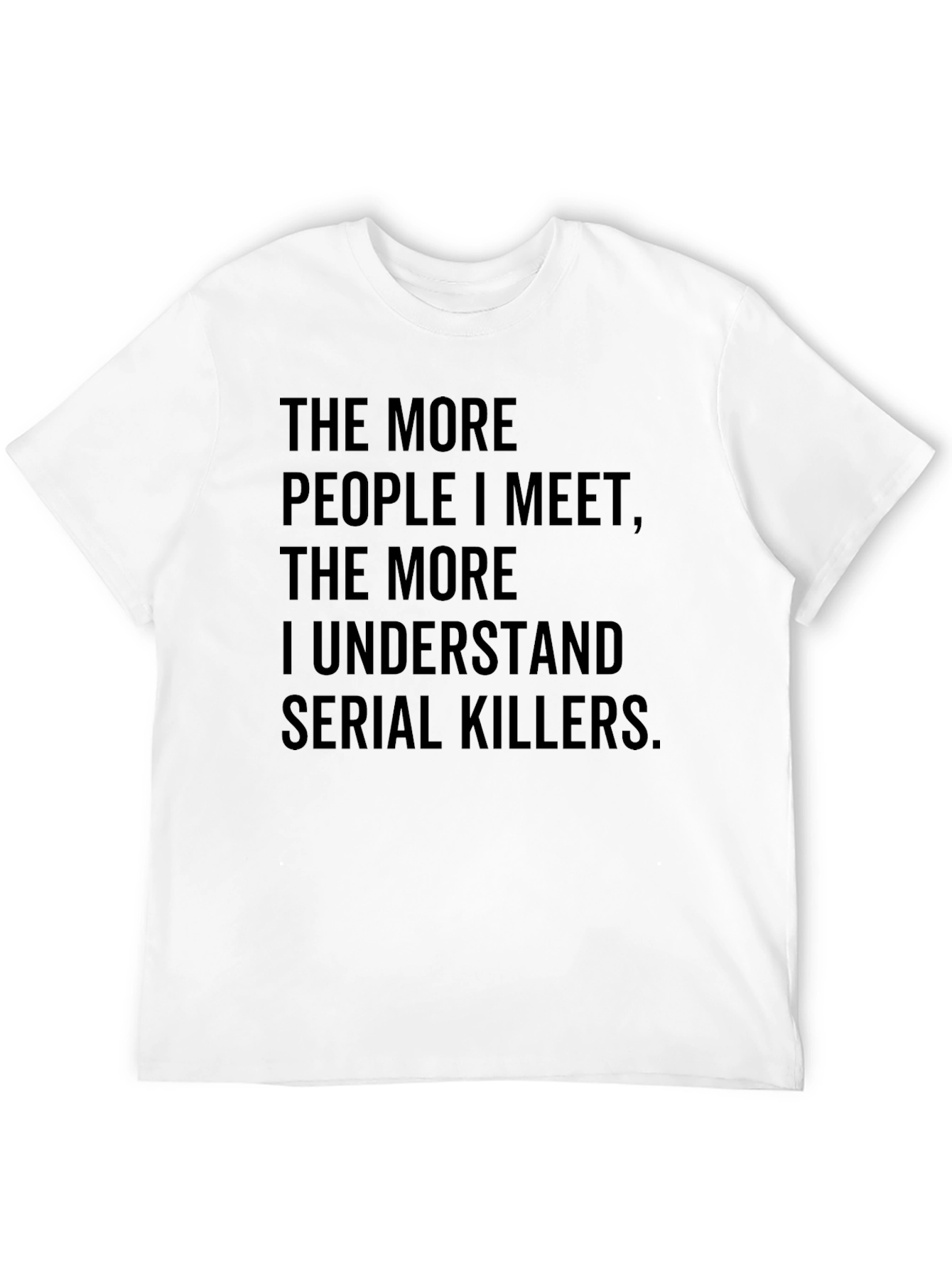 Black The More People T-Shirt Funny Serial Killer Tee Sarcastic Humor view 12