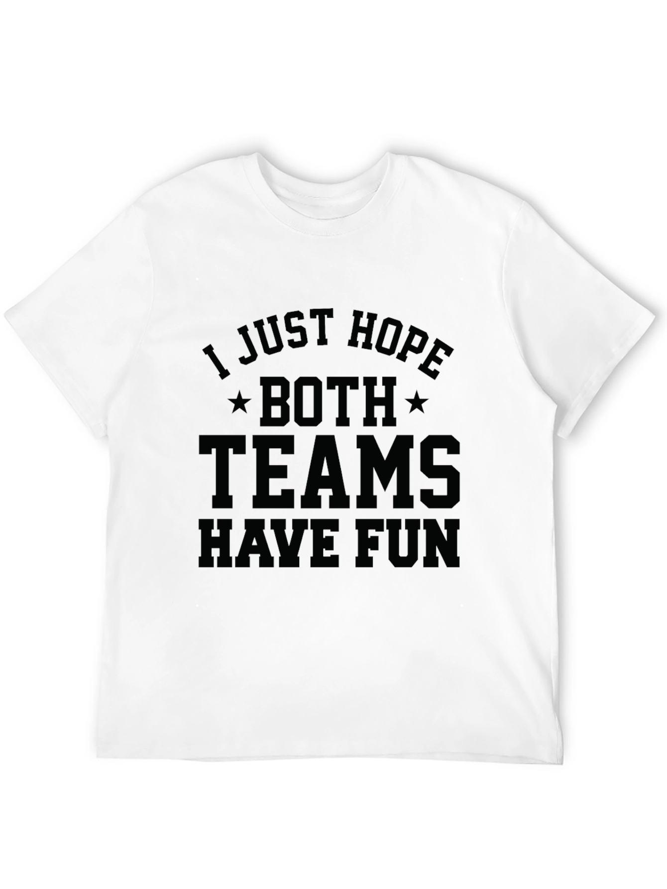 I Just Hope Both Teams Have Fun T-Shirt - 12