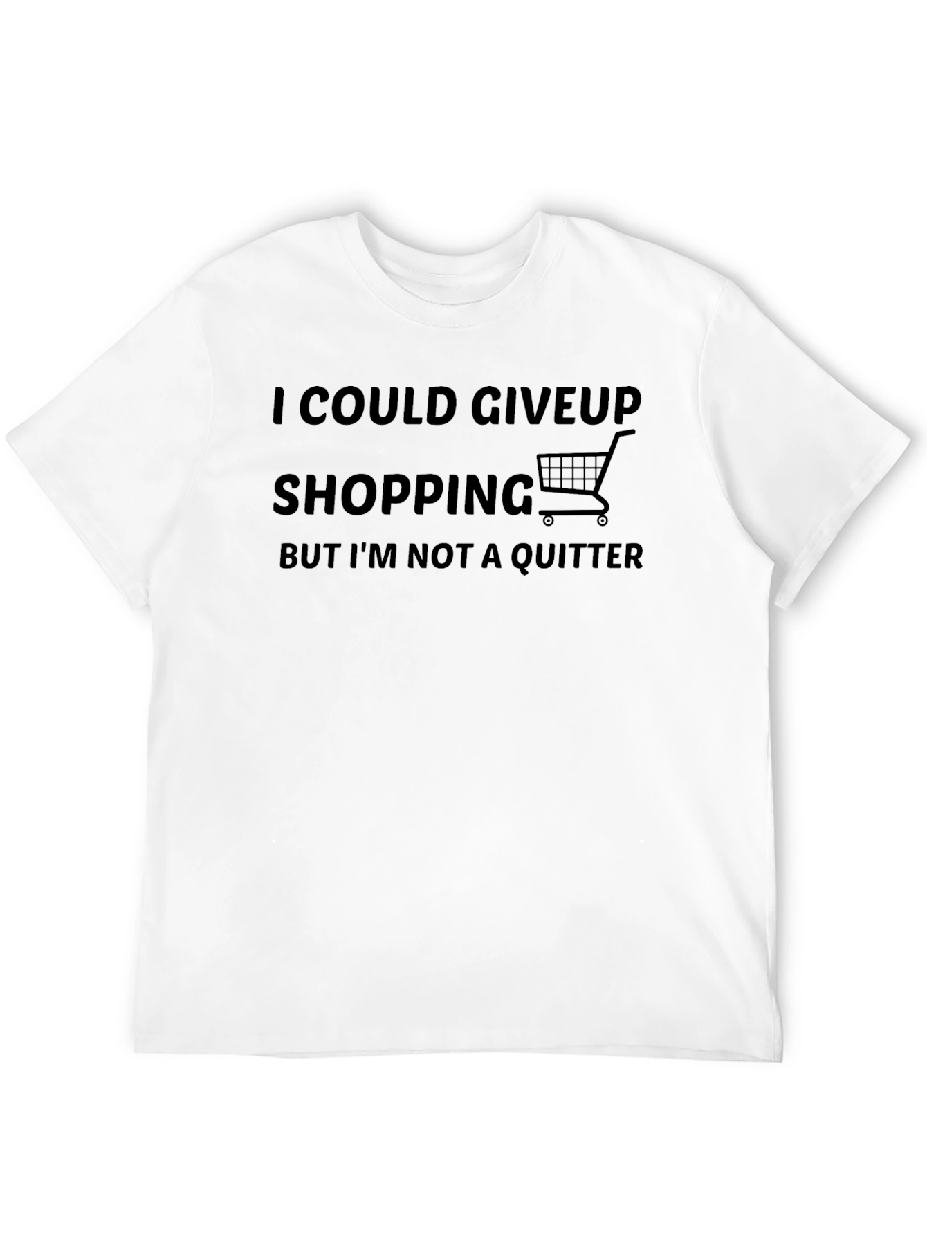Shopping Addict T-Shirt: I Could Give Up, But I'm Not a Quitter - 12