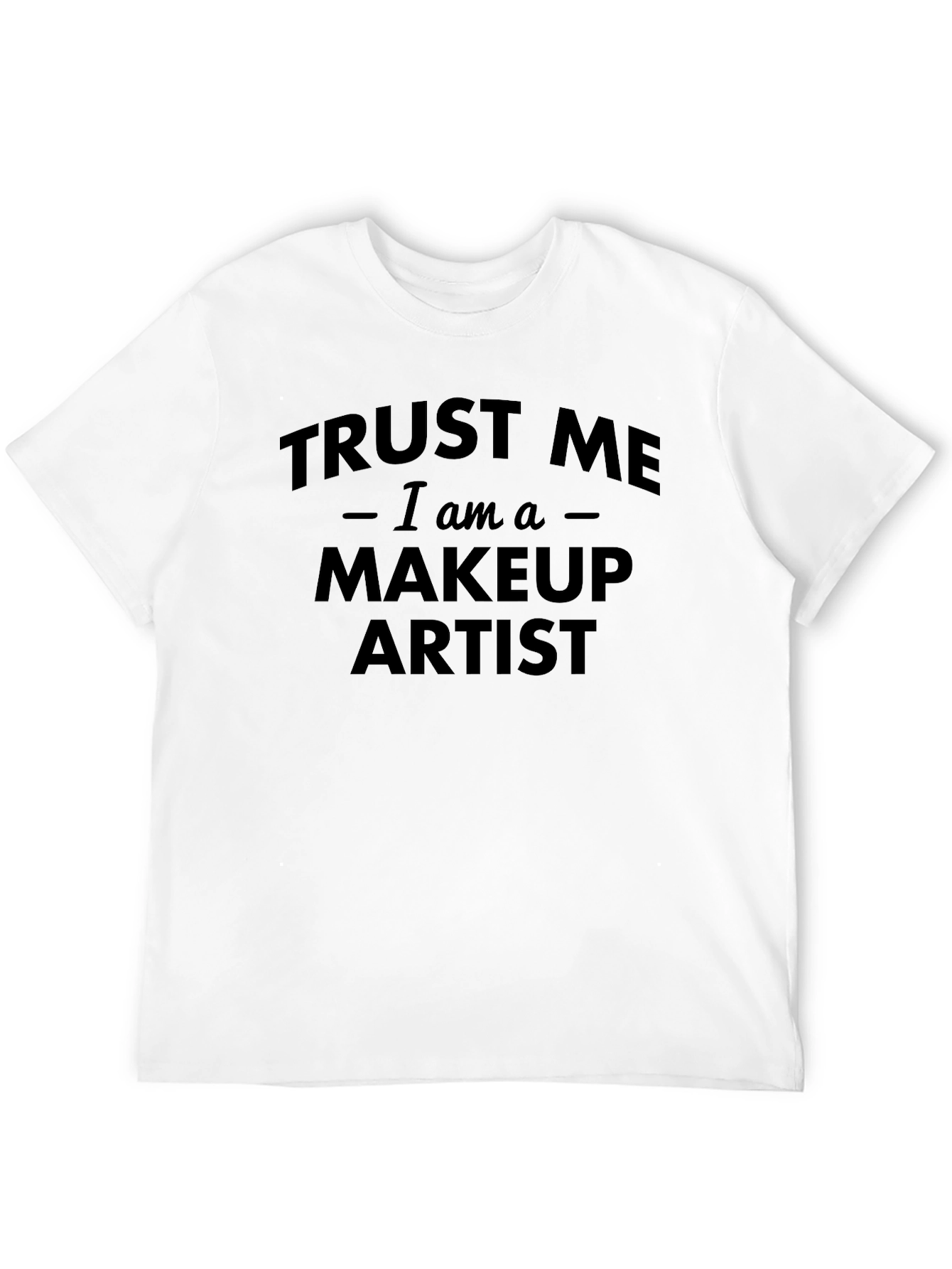 Black Trust Me I am a Makeup Artist Black T-Shirt view 12