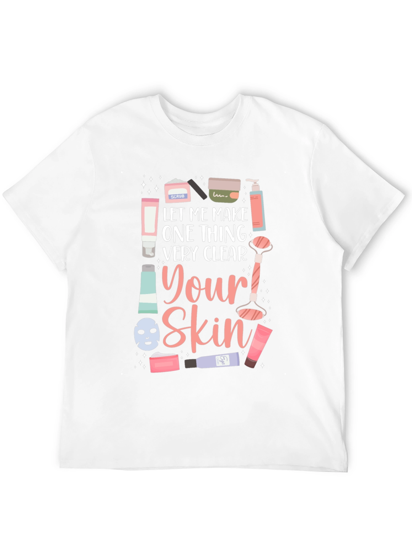 Skincare T-Shirt - Let Me Make One Thing Very Clear - 12