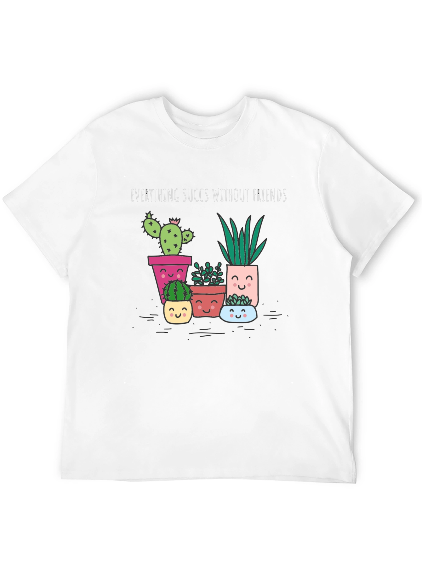 Funny Succulents Graphic Tee - Everything Succs Without Friends - 12