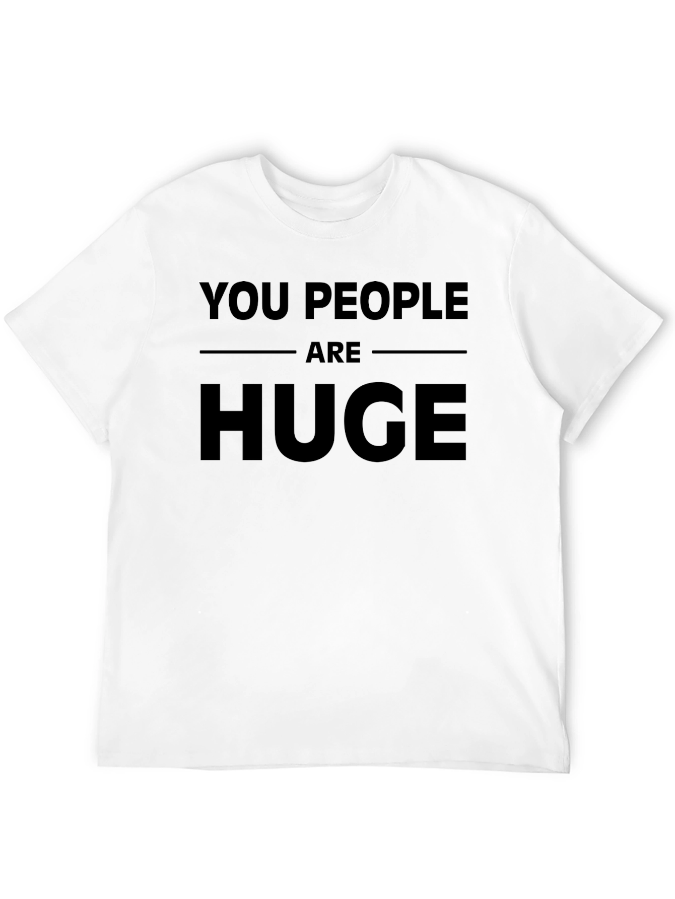 Black Funny You People Are Huge Graphic Novelty T-Shirt view 12