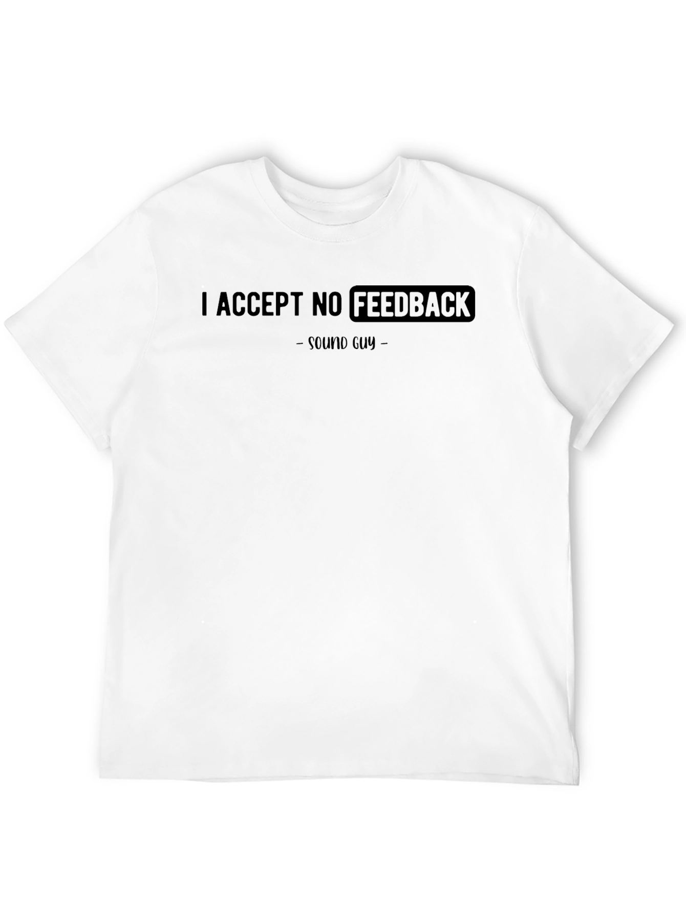 I Accept No Feedback Sound Guy T-Shirt - 12