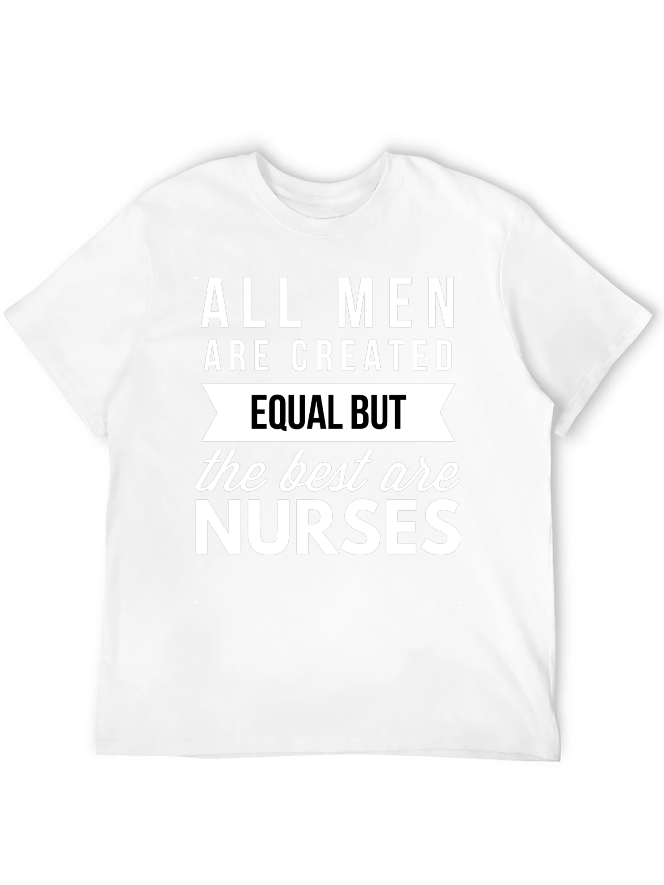 Black All Men Are Created Equal But Nurses T-Shirt view 12