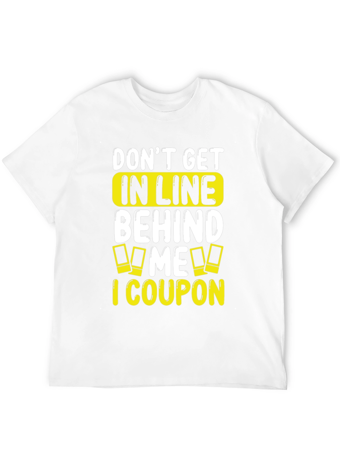 Funny Coupon T-Shirt: Don't Get In Line Behind Me! - 12