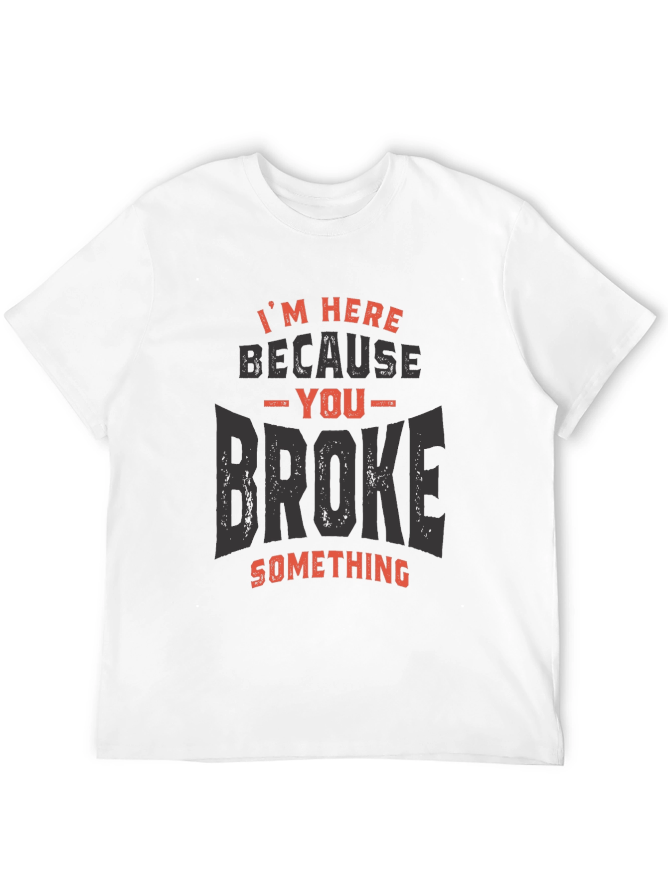 Black I'm Here Because You Broke Something T-Shirt view 12