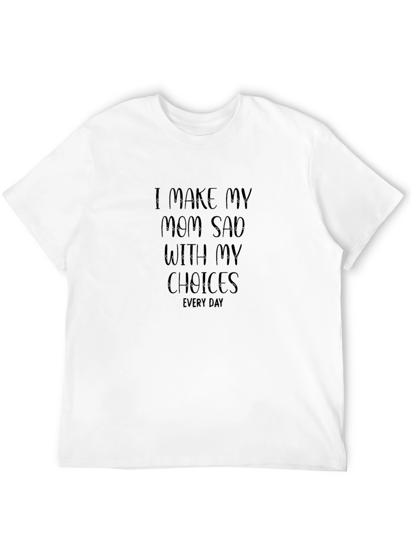 Black I Make My Mom Sad T-Shirt - Funny Novelty Tee view 12
