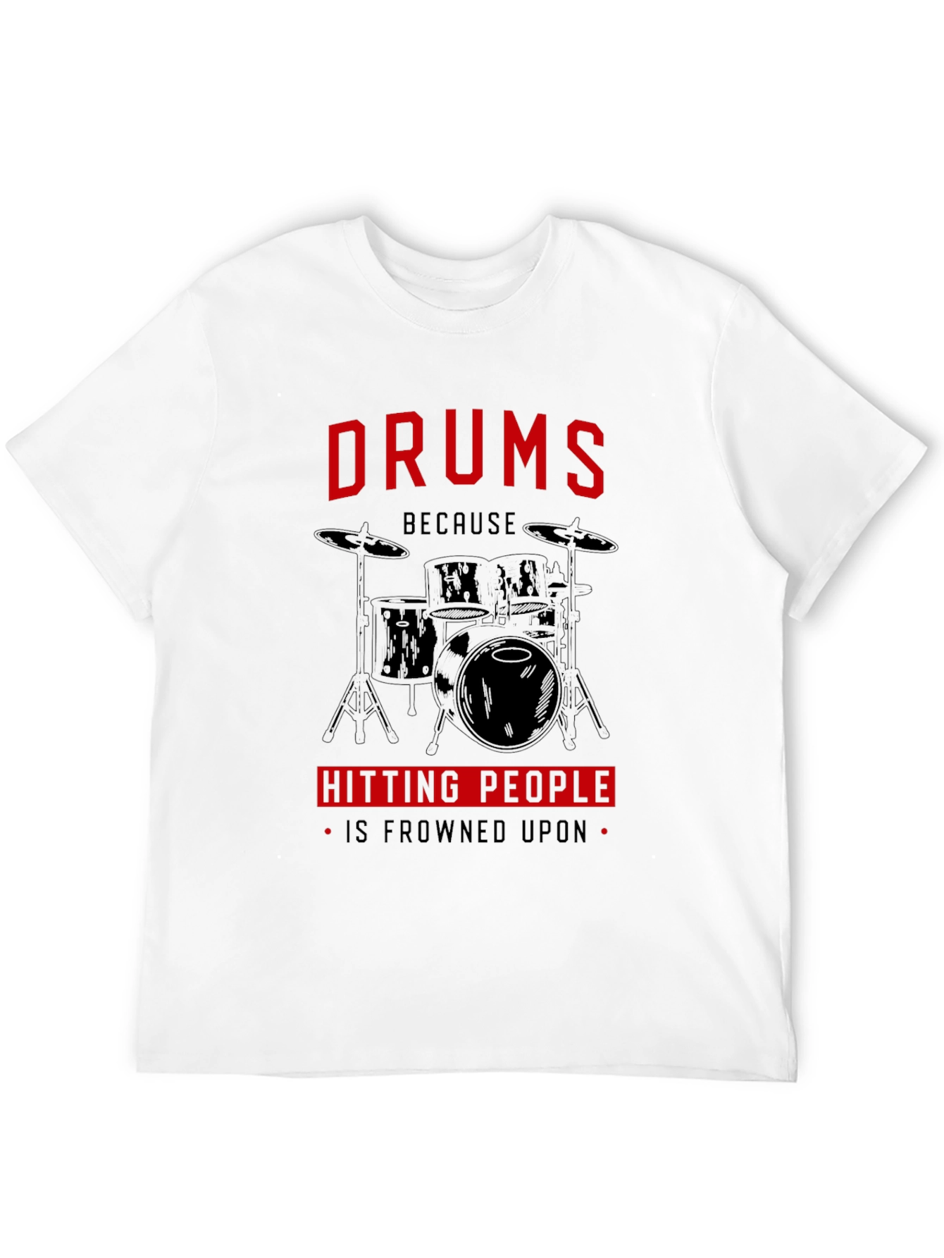 Black Drums Because Hitting People Is Frowned Upon T-Shirt view 12