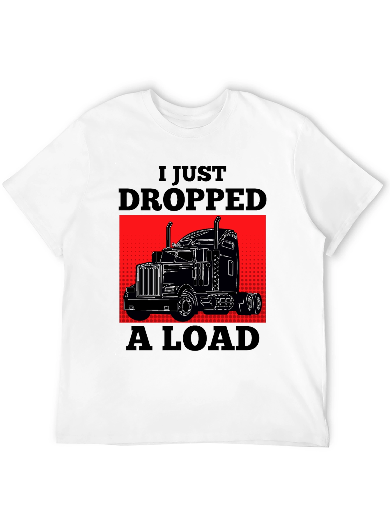 Black I Just Dropped A Load Trucker T-Shirt view 12