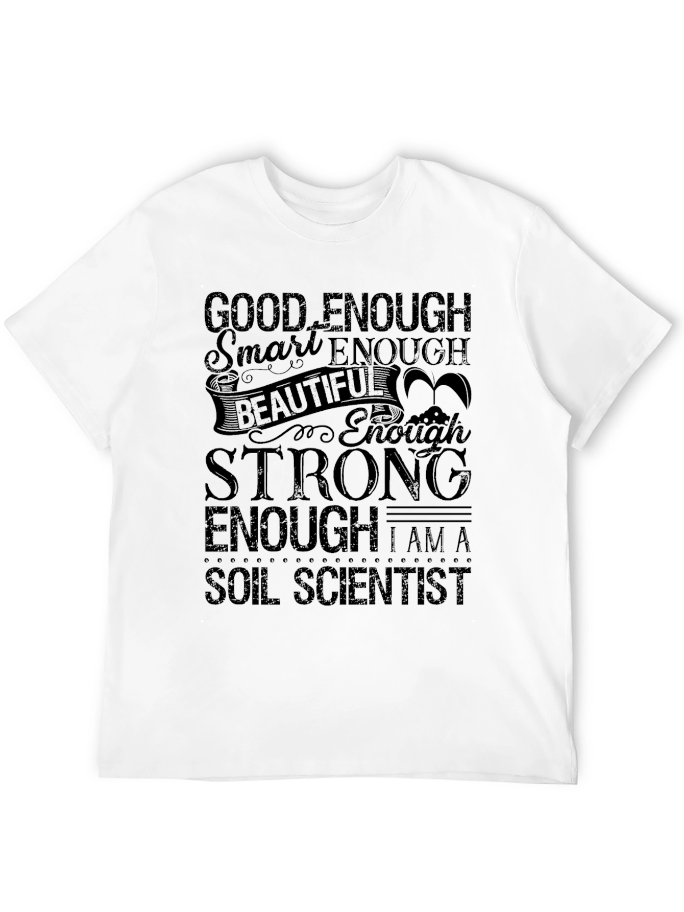 Soil Scientist T-Shirt - Good Enough, Strong Enough! - 12