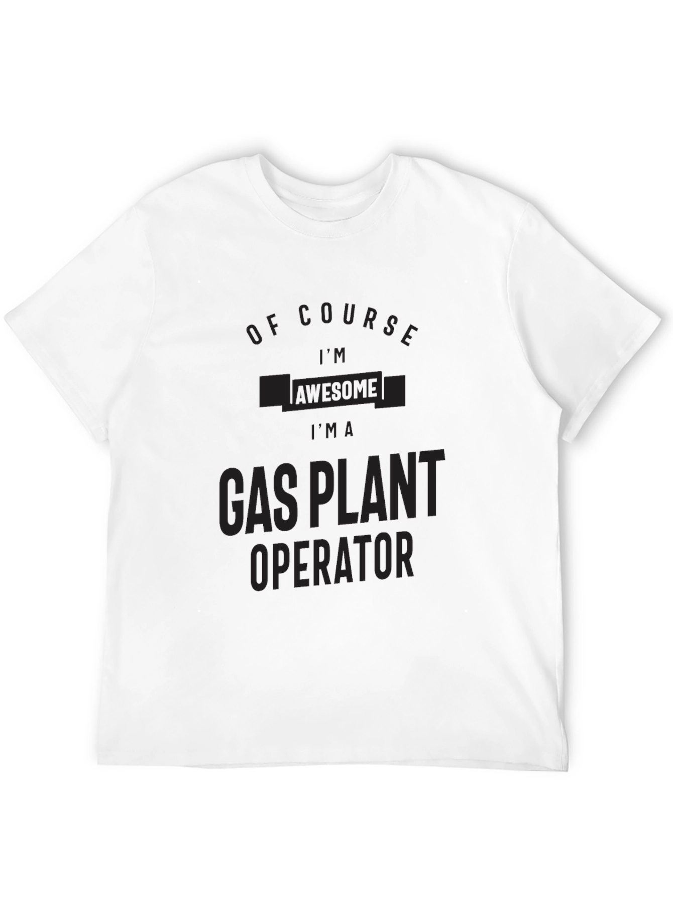 Black Gas Plant Operator T-Shirt: Of Course I'm Awesome! view 12