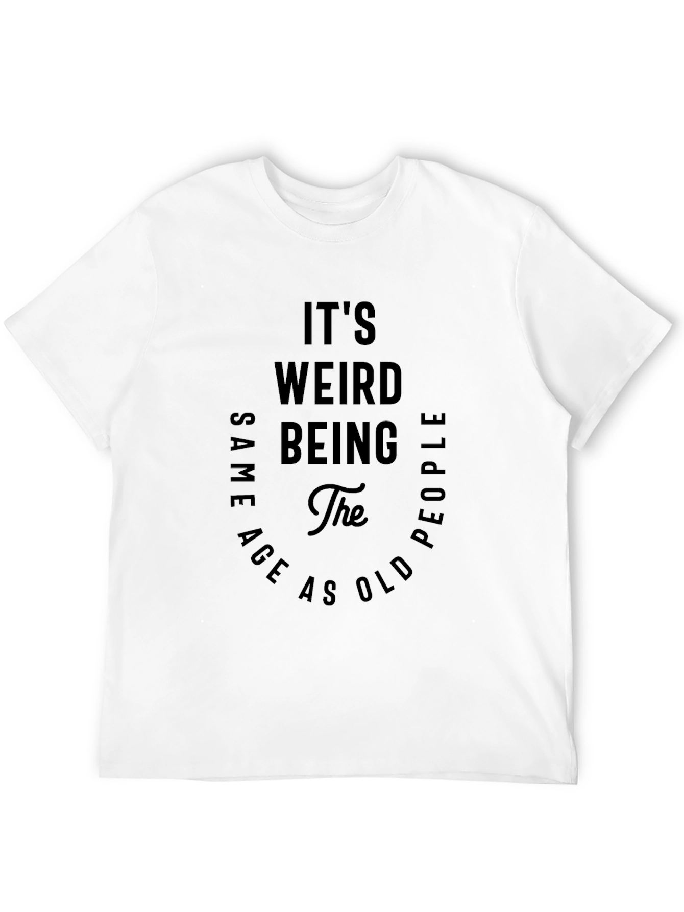 Black It's Weird Being The Same Age as Old People Black T-Shirt view 12