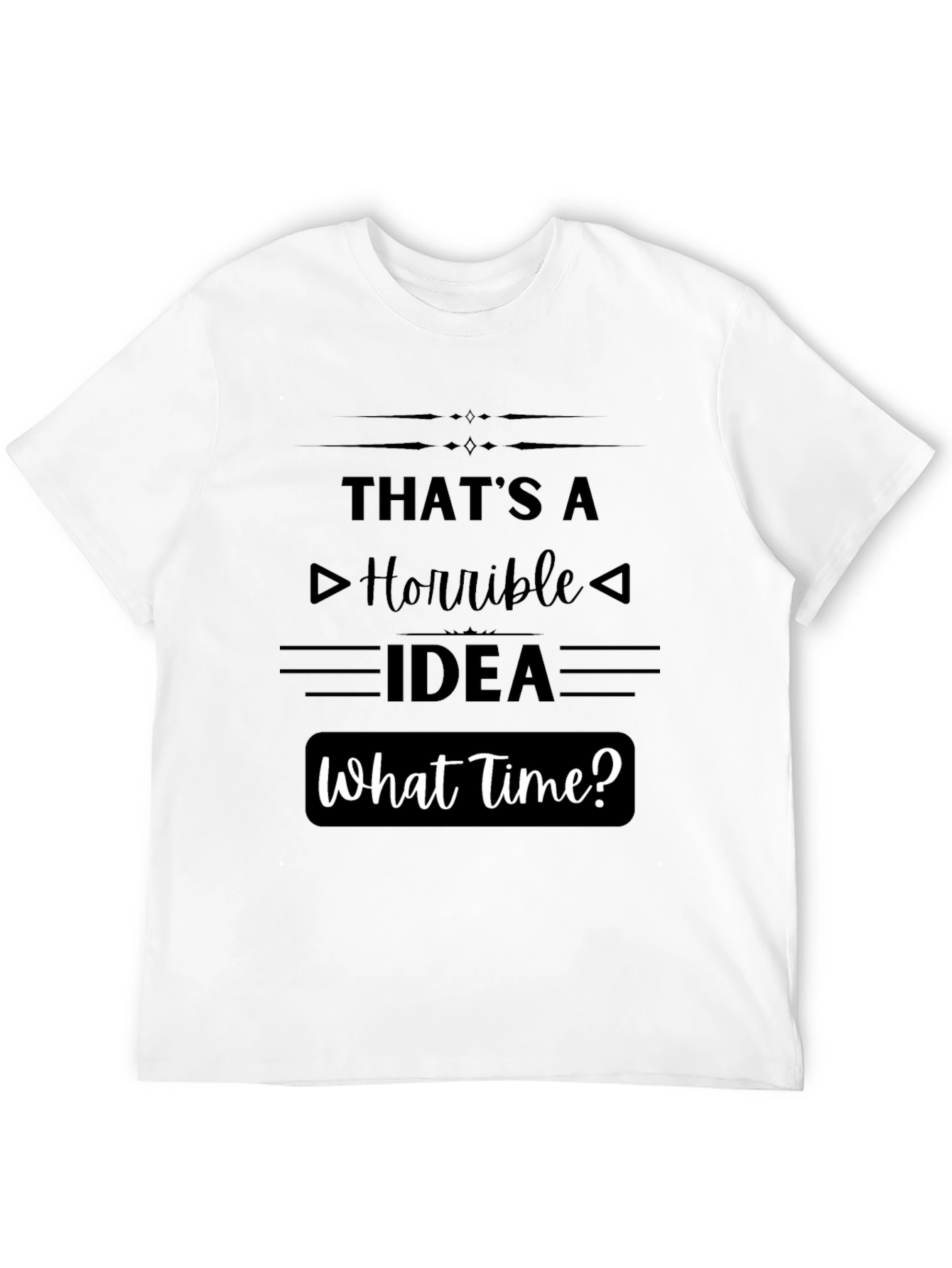 Black That's a Horrible Idea - Funny T-Shirt view 12