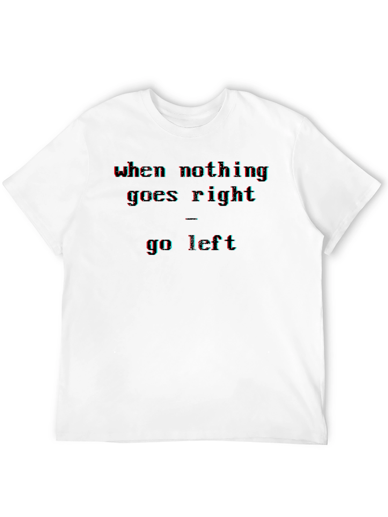Black When Nothing Goes Right - Go Left Men's T-Shirt view 12