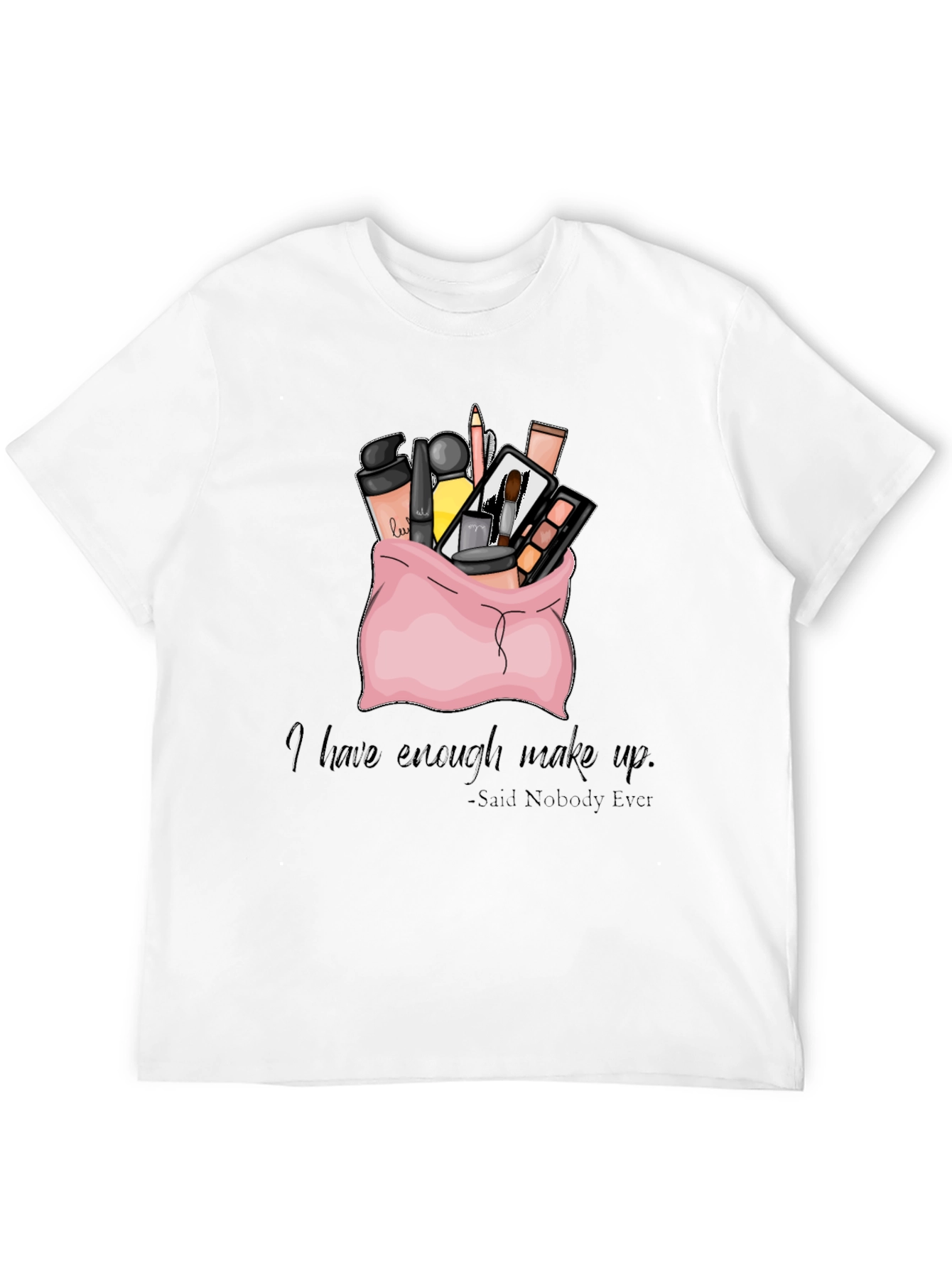 Black Makeup Bag T-Shirt: I Have Enough Makeup - Said Nobody Ever view 12